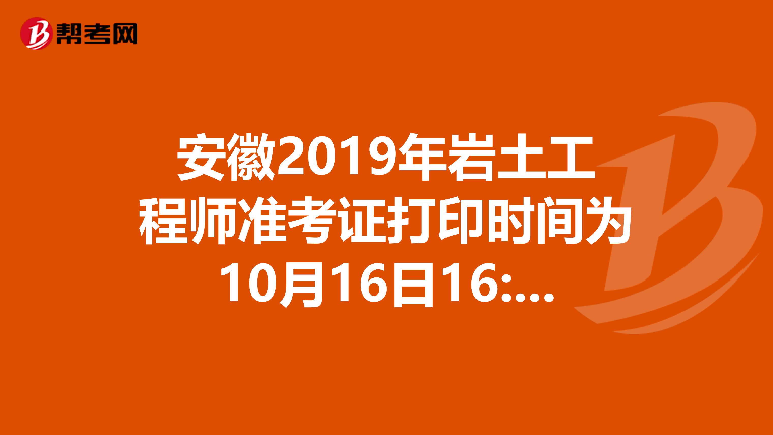 安徽2019年岩土工程师准考证打印时间为10月16日16:00后