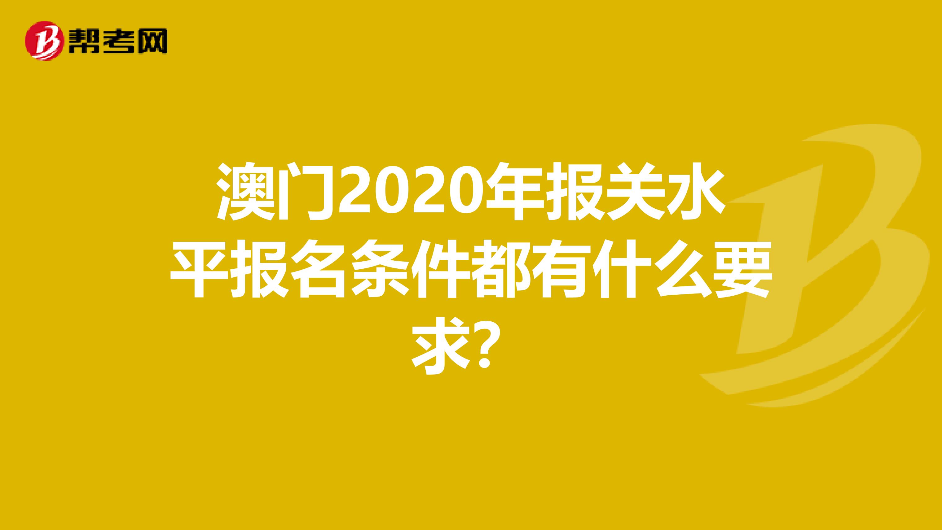 澳门2020年报关水平报名条件都有什么要求？