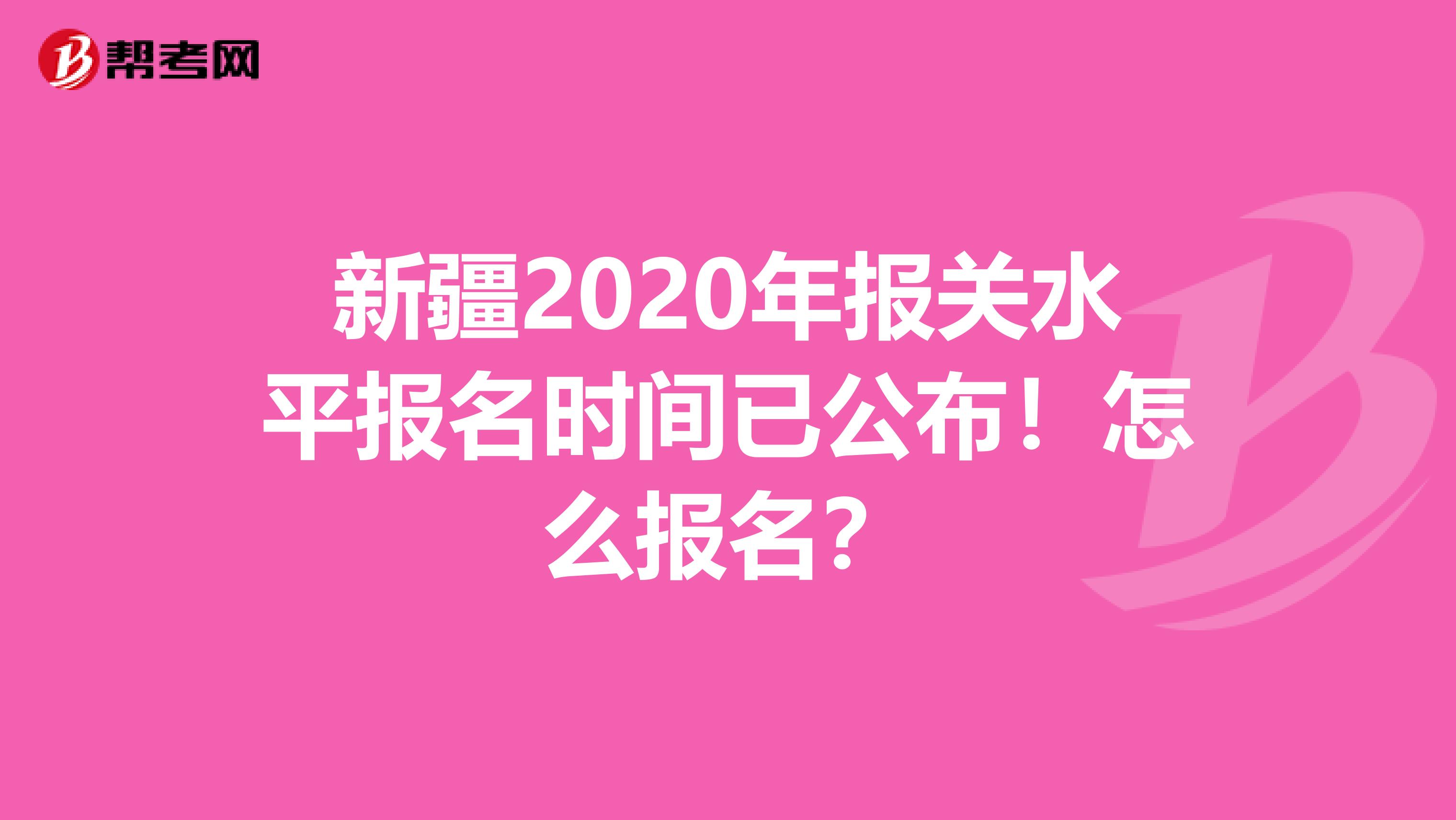 新疆2020年报关水平报名时间已公布！怎么报名？