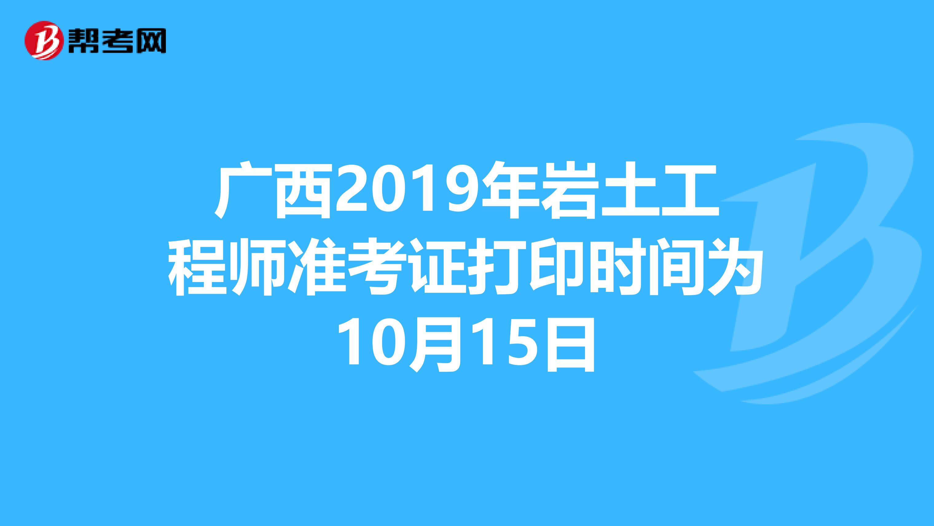 广西2019年岩土工程师准考证打印时间为10月15日