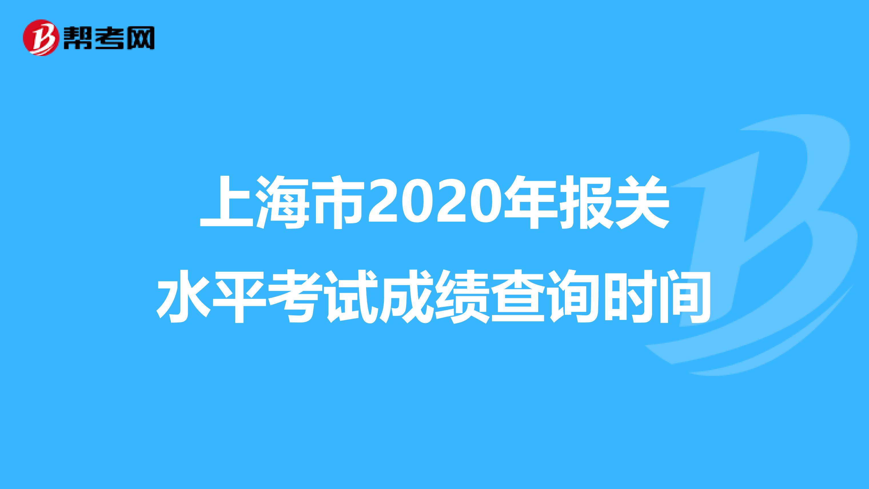 上海市2020年报关水平考试成绩查询时间