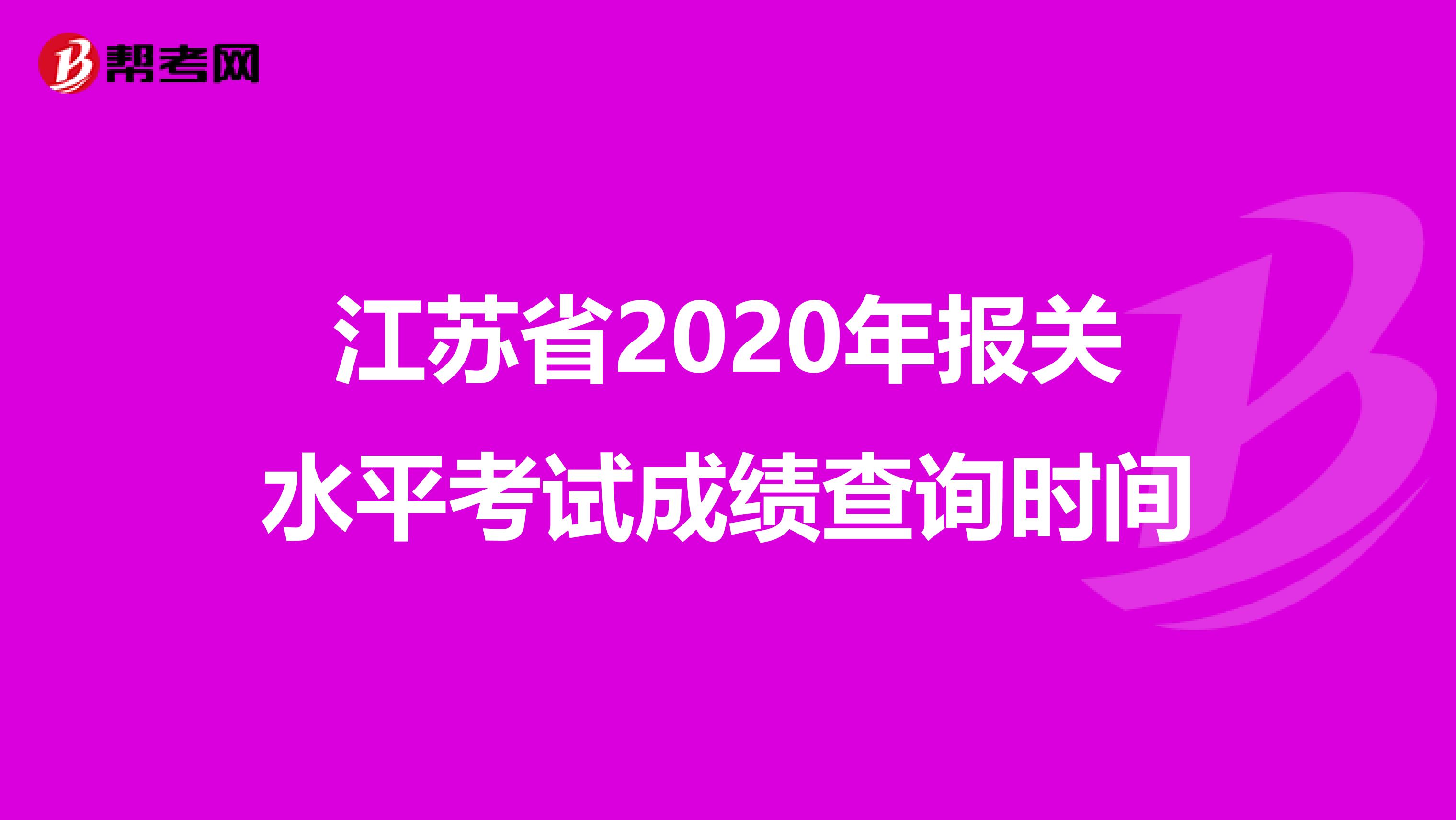 江苏省2020年报关水平考试成绩查询时间