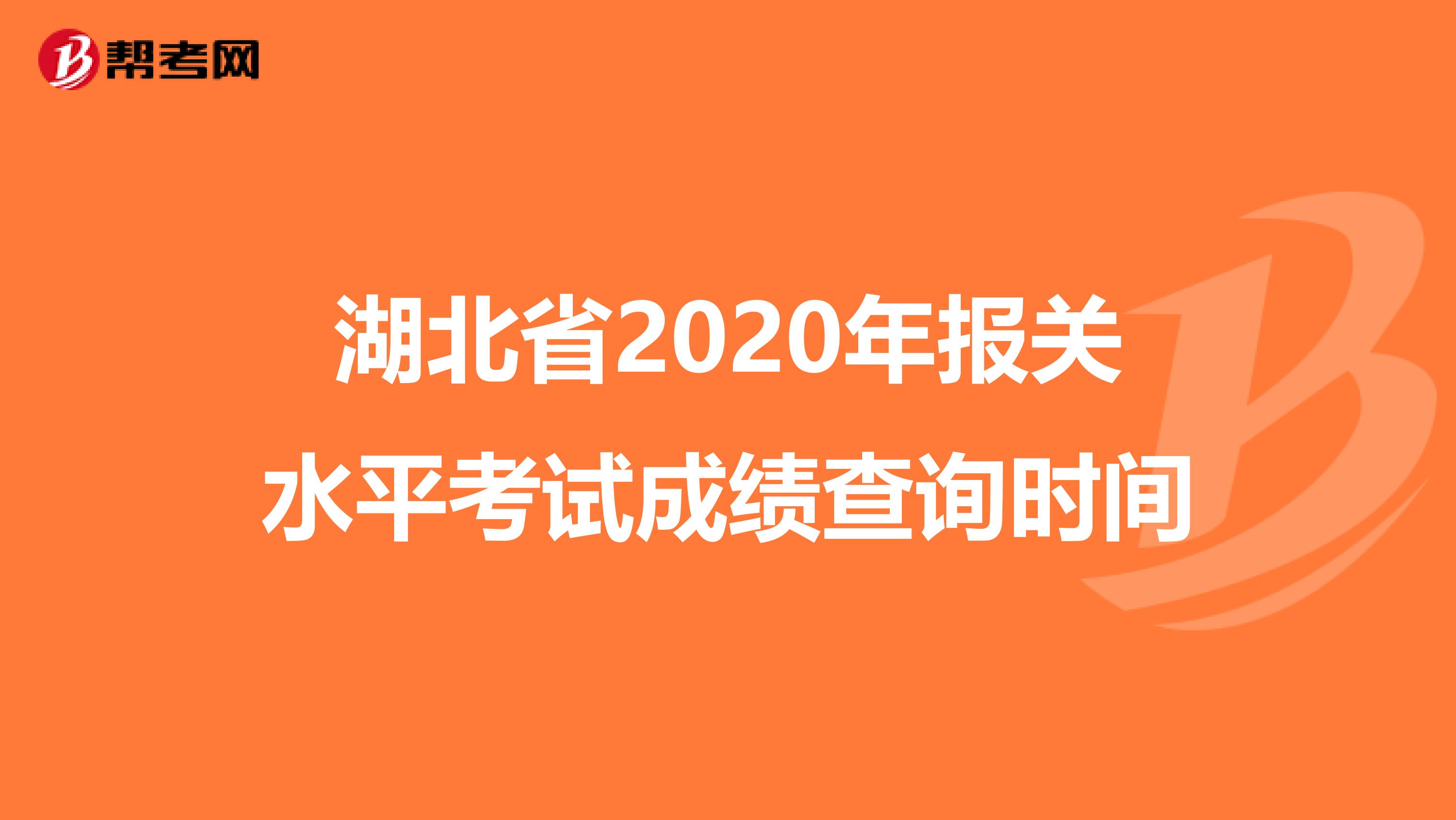 湖北省2020年报关水平考试成绩查询时间