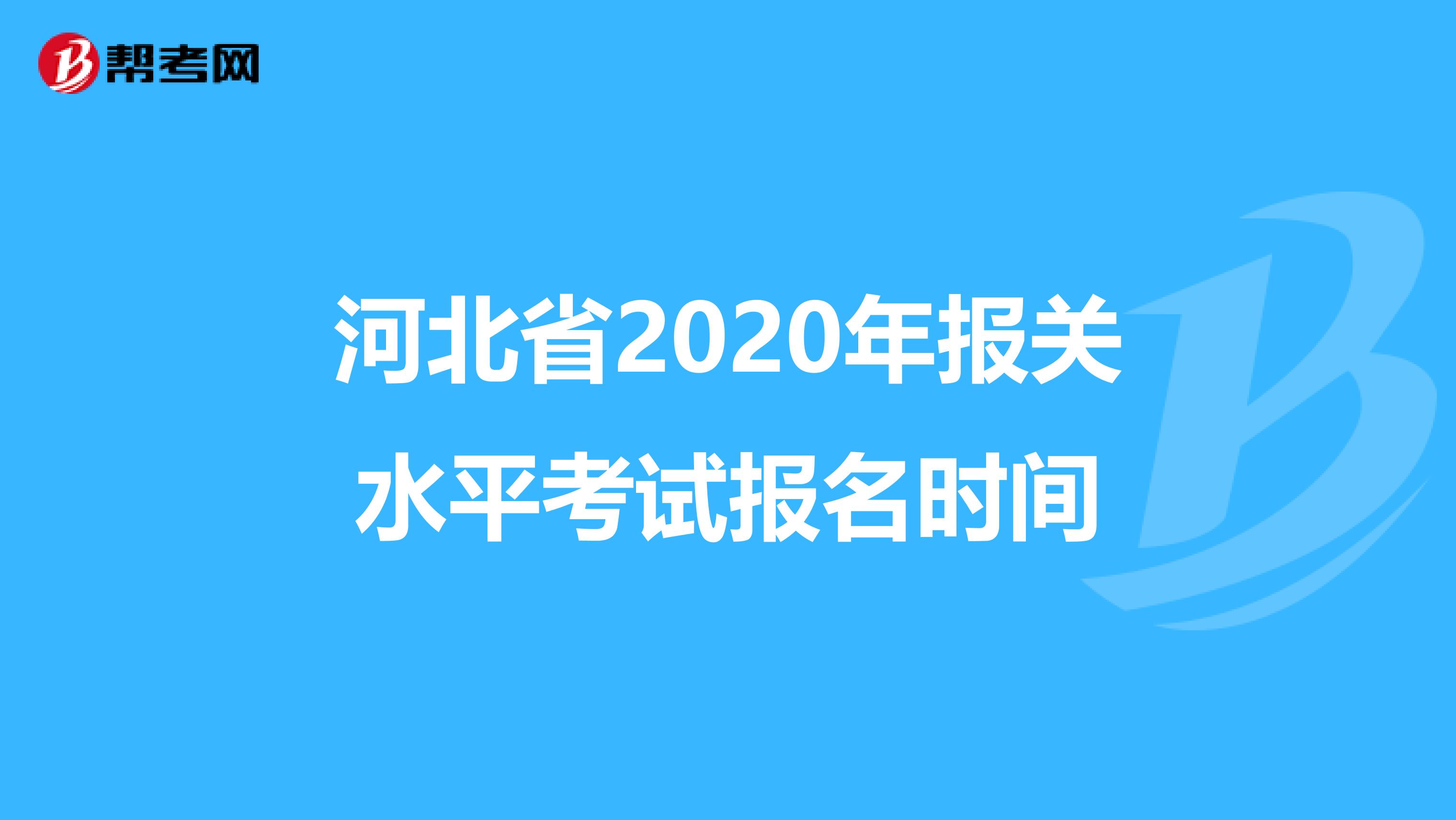 河北省2020年报关水平考试报名时间