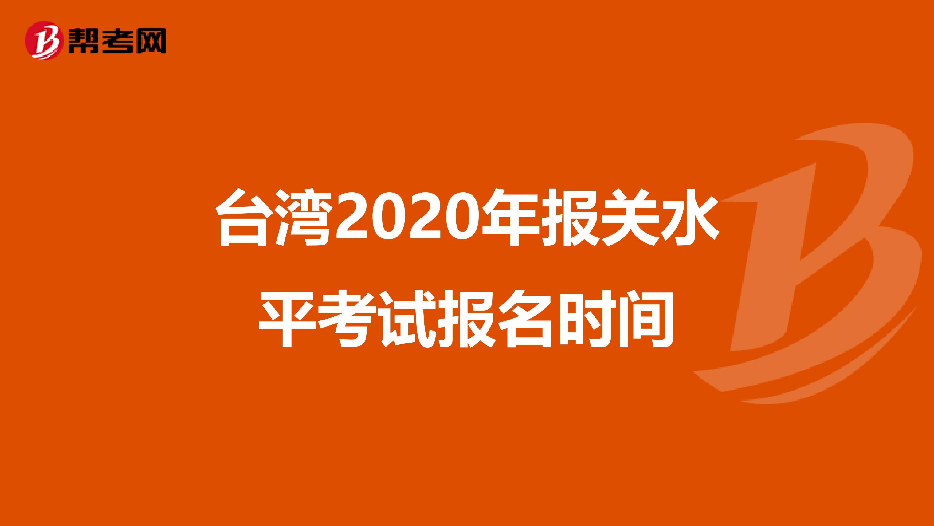 台湾2020年报关水平考试报名时间