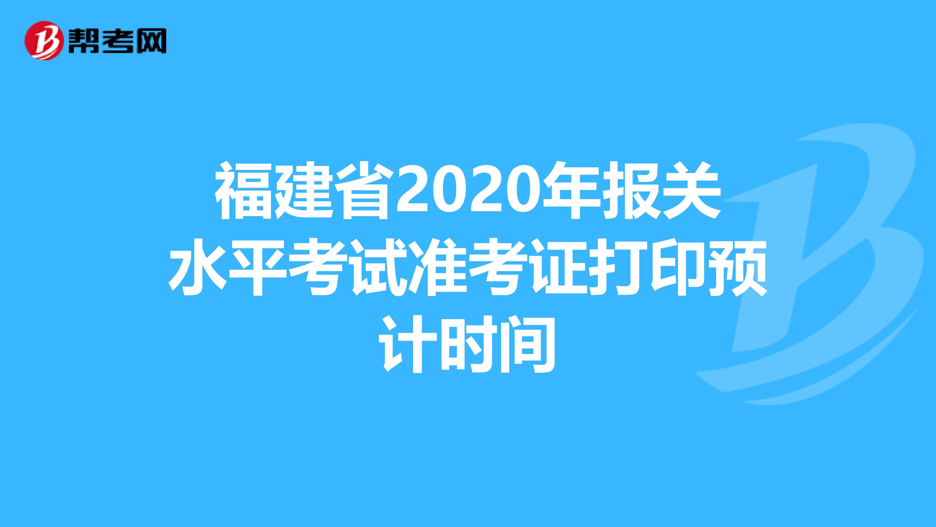 福建省2020年报关水平考试准考证打印预计时间