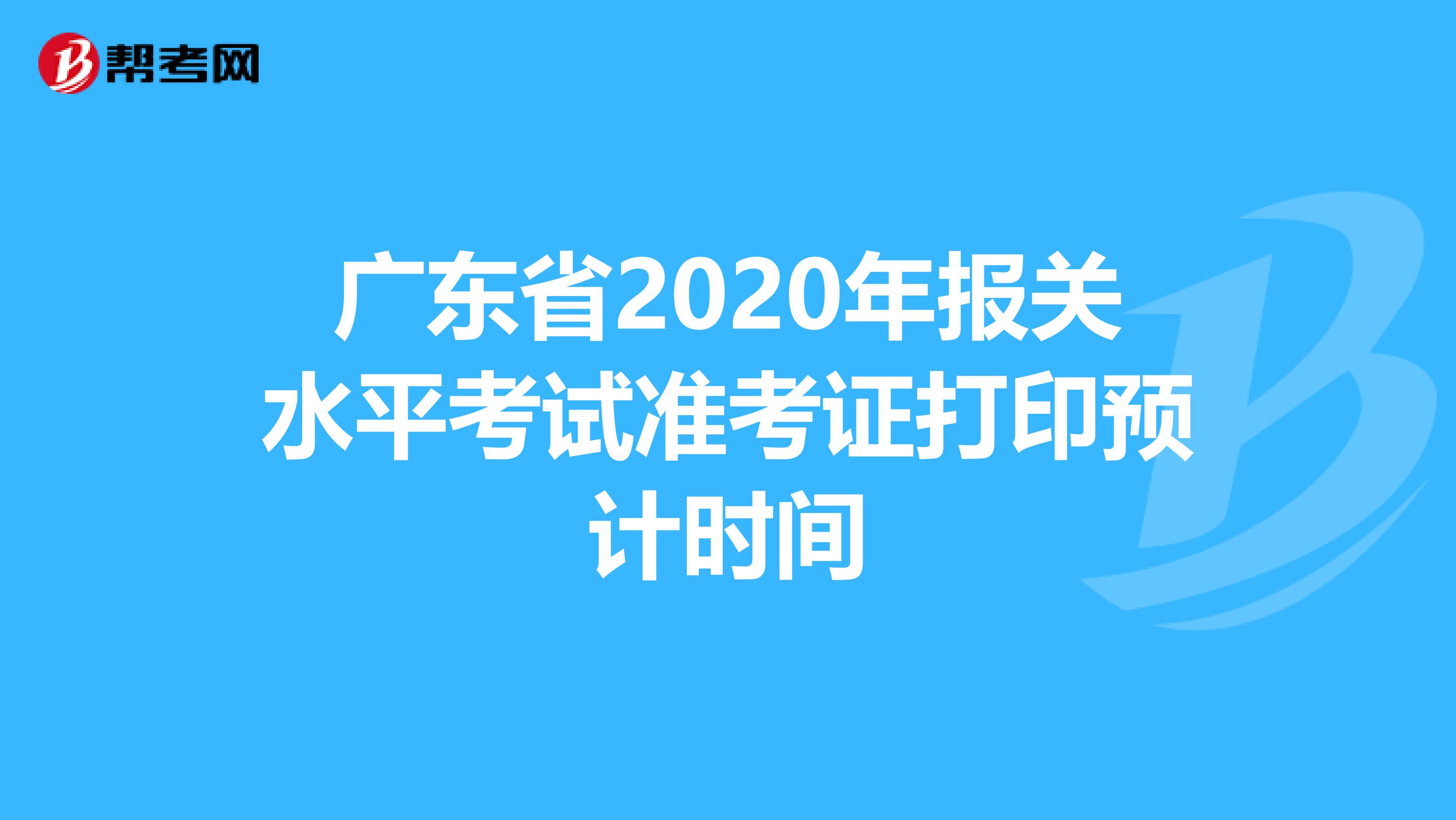 广东省2020年报关水平考试准考证打印预计时间