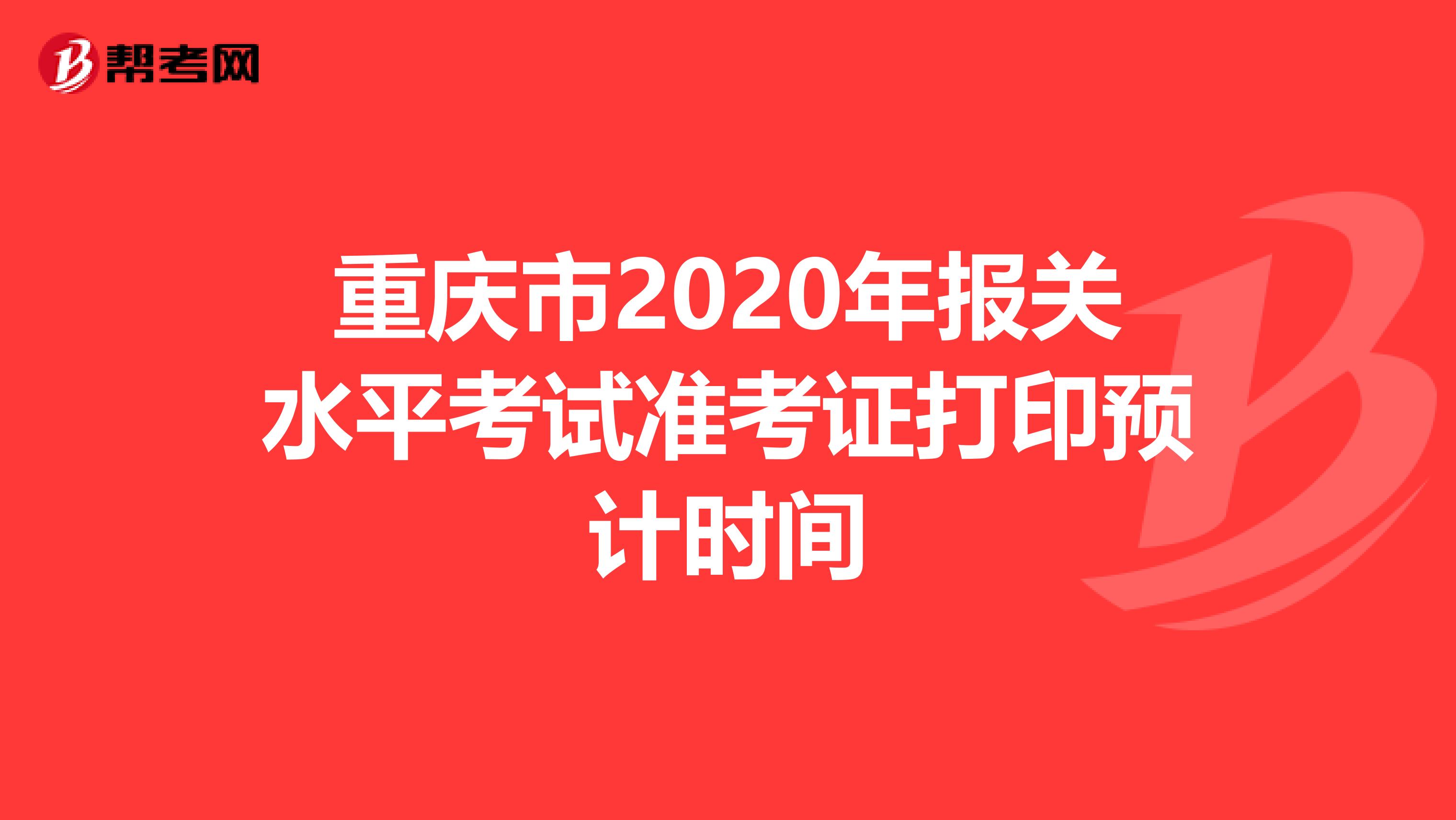 重庆市2020年报关水平考试准考证打印预计时间