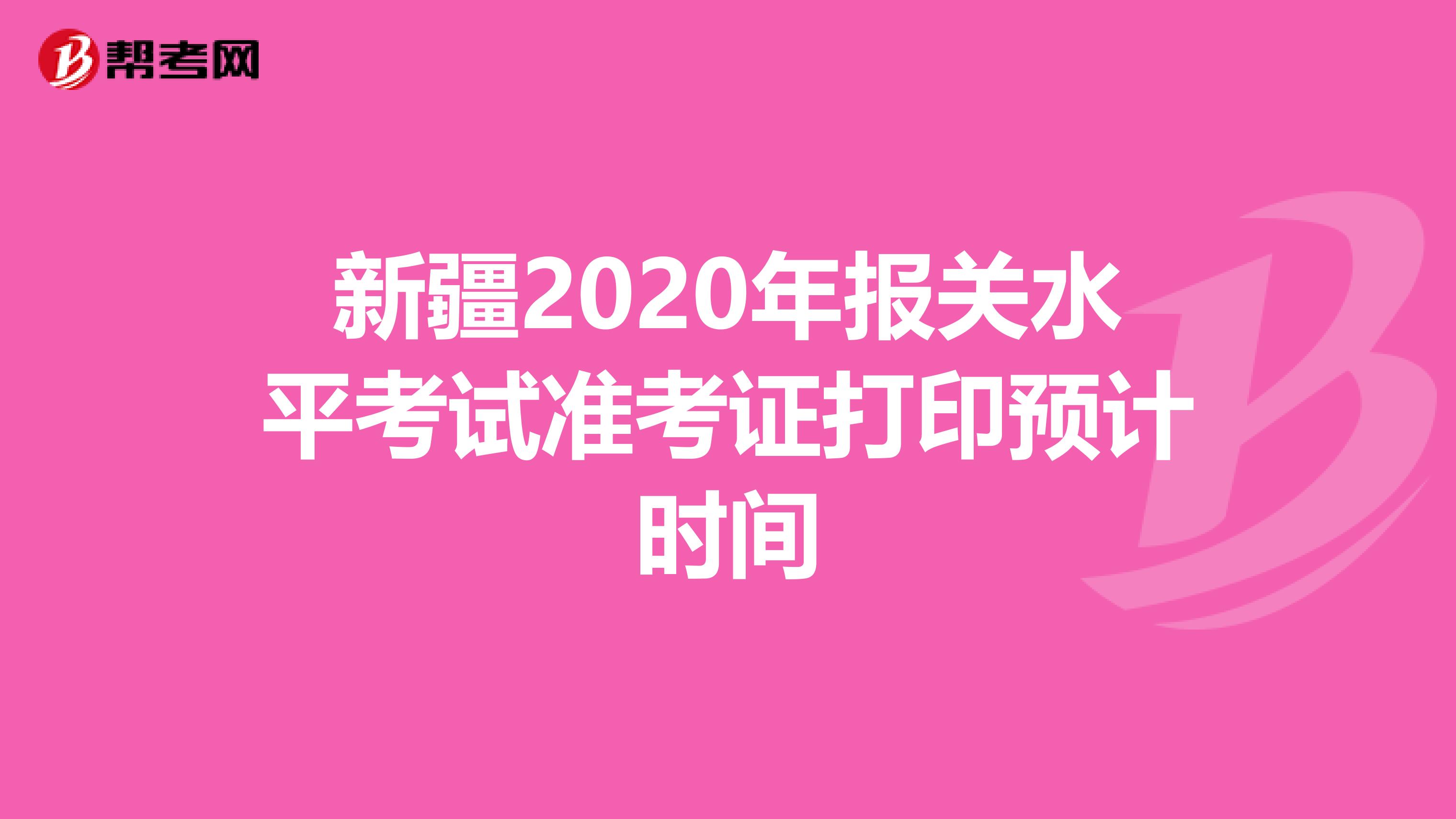 新疆2020年报关水平考试准考证打印预计时间