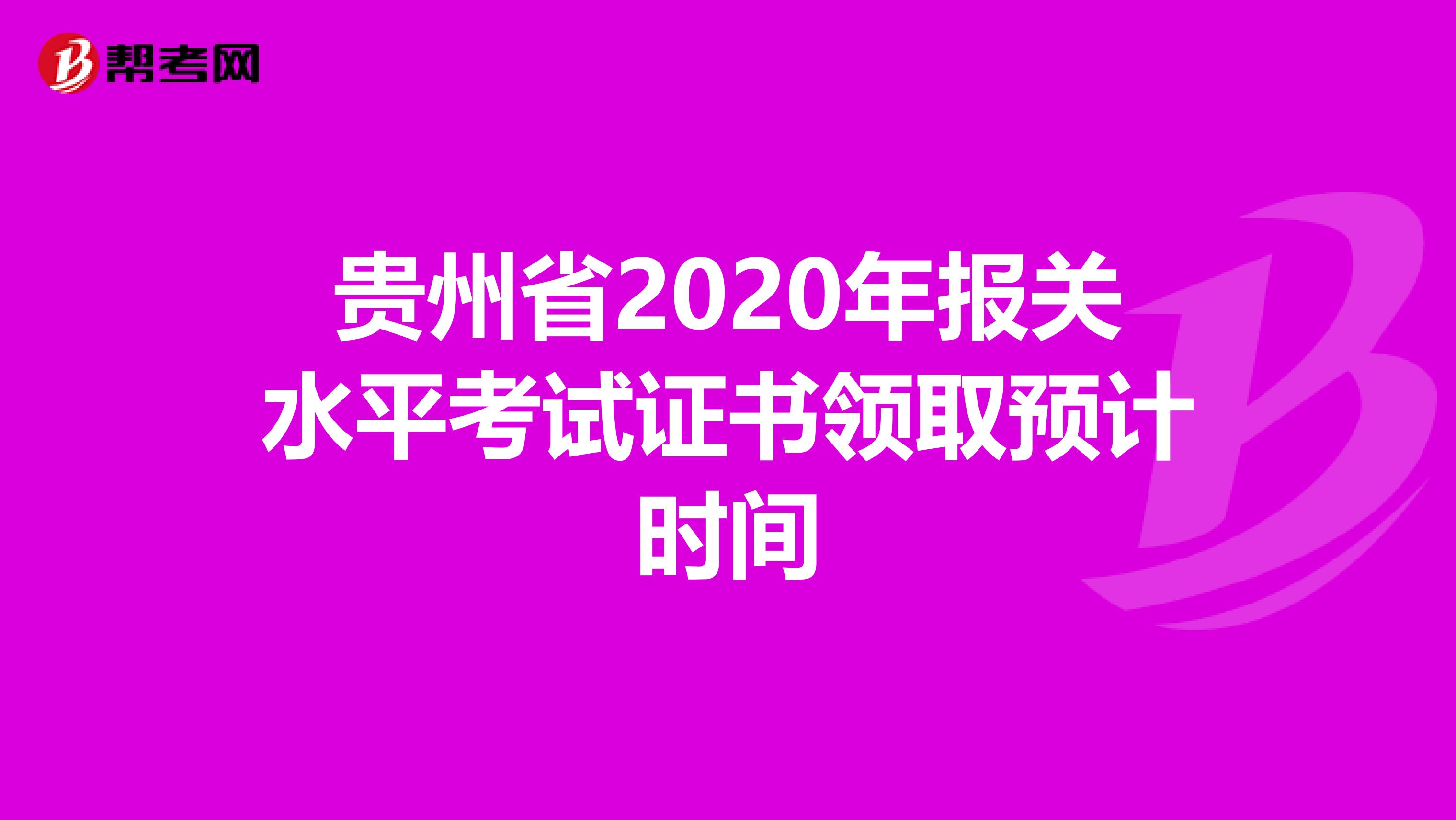 贵州省2020年报关水平考试证书领取预计时间