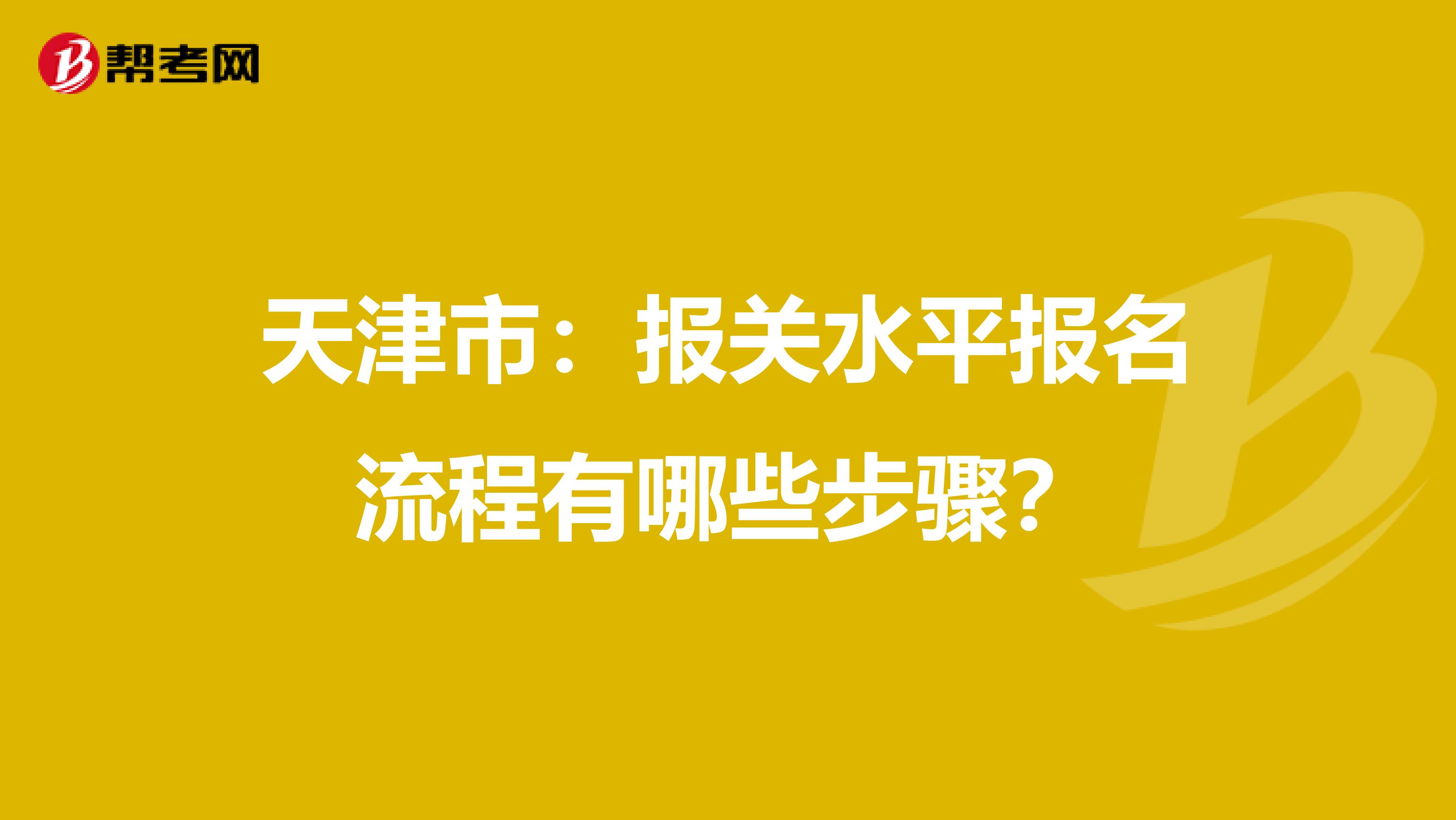 天津市：报关水平报名流程有哪些步骤？