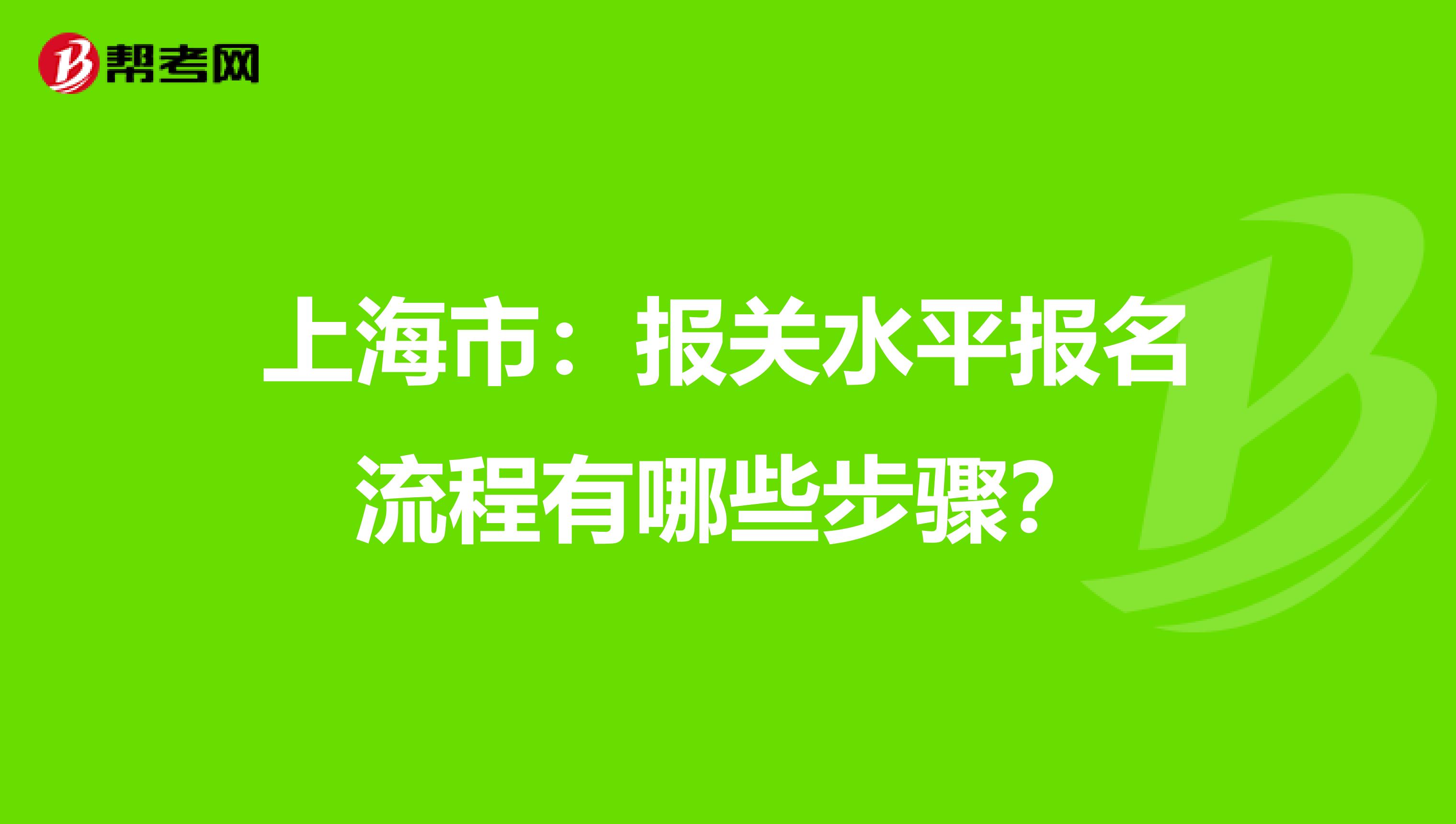 上海市：报关水平报名流程有哪些步骤？