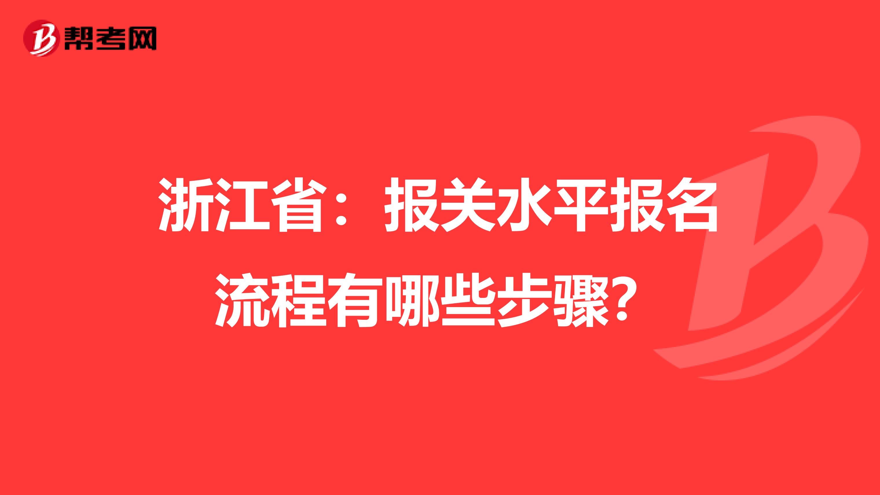 浙江省：报关水平报名流程有哪些步骤？