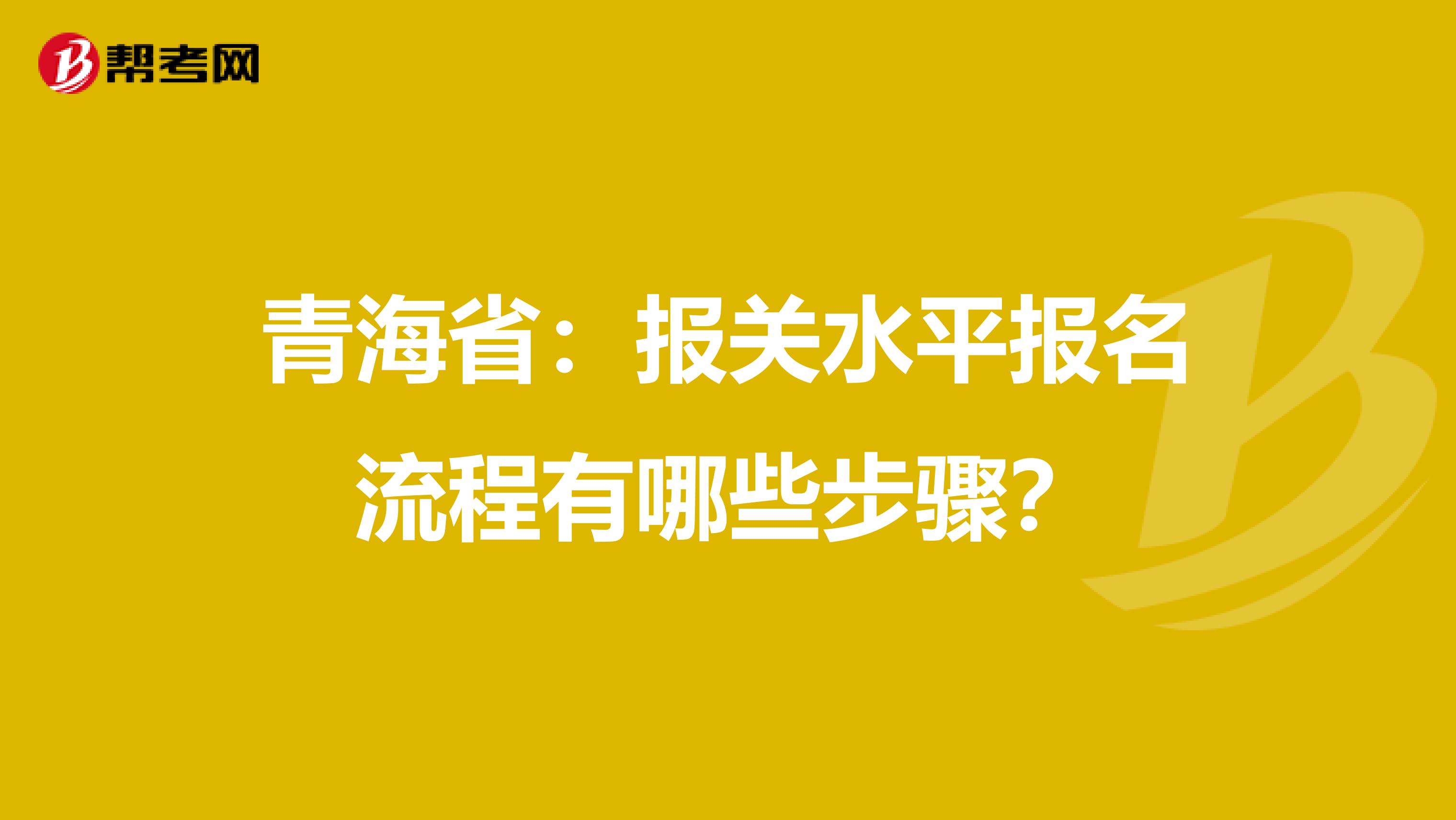 青海省：报关水平报名流程有哪些步骤？