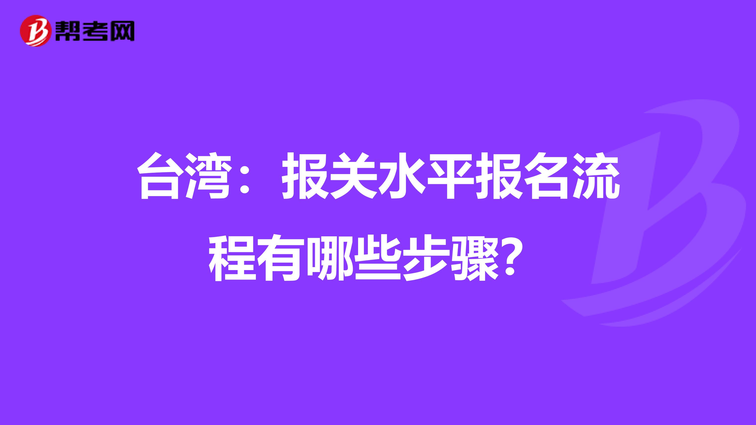 台湾：报关水平报名流程有哪些步骤？