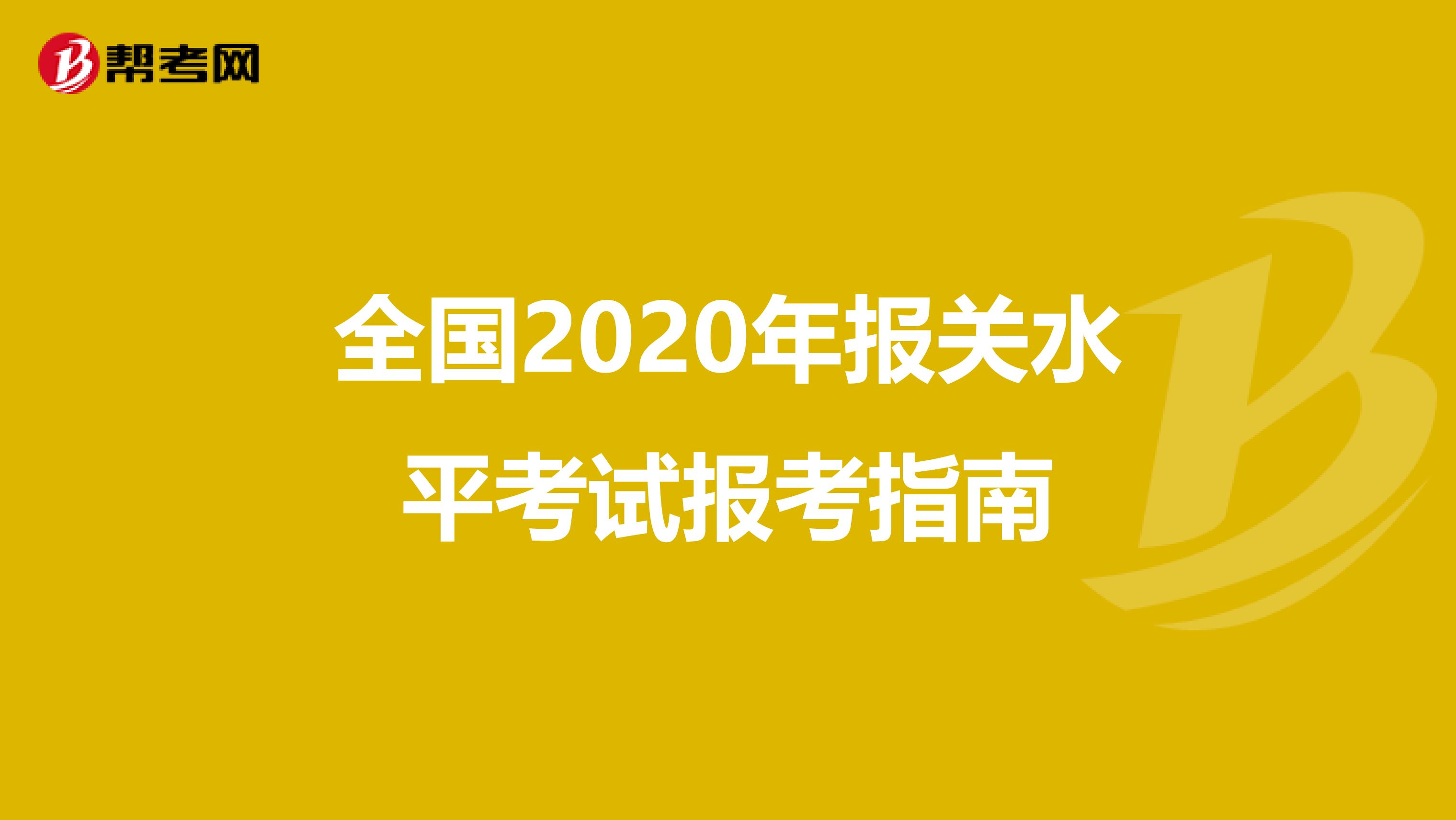 全国2020年报关水平考试报考指南