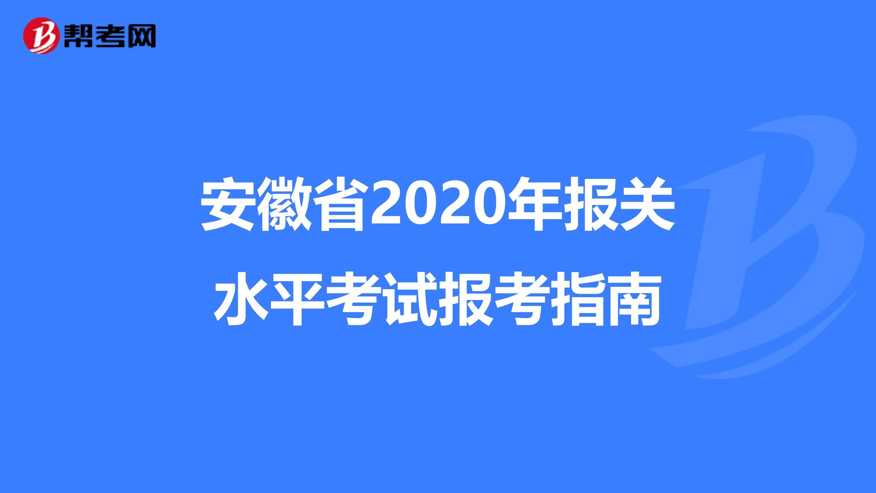 安徽省2020年报关水平考试报考指南