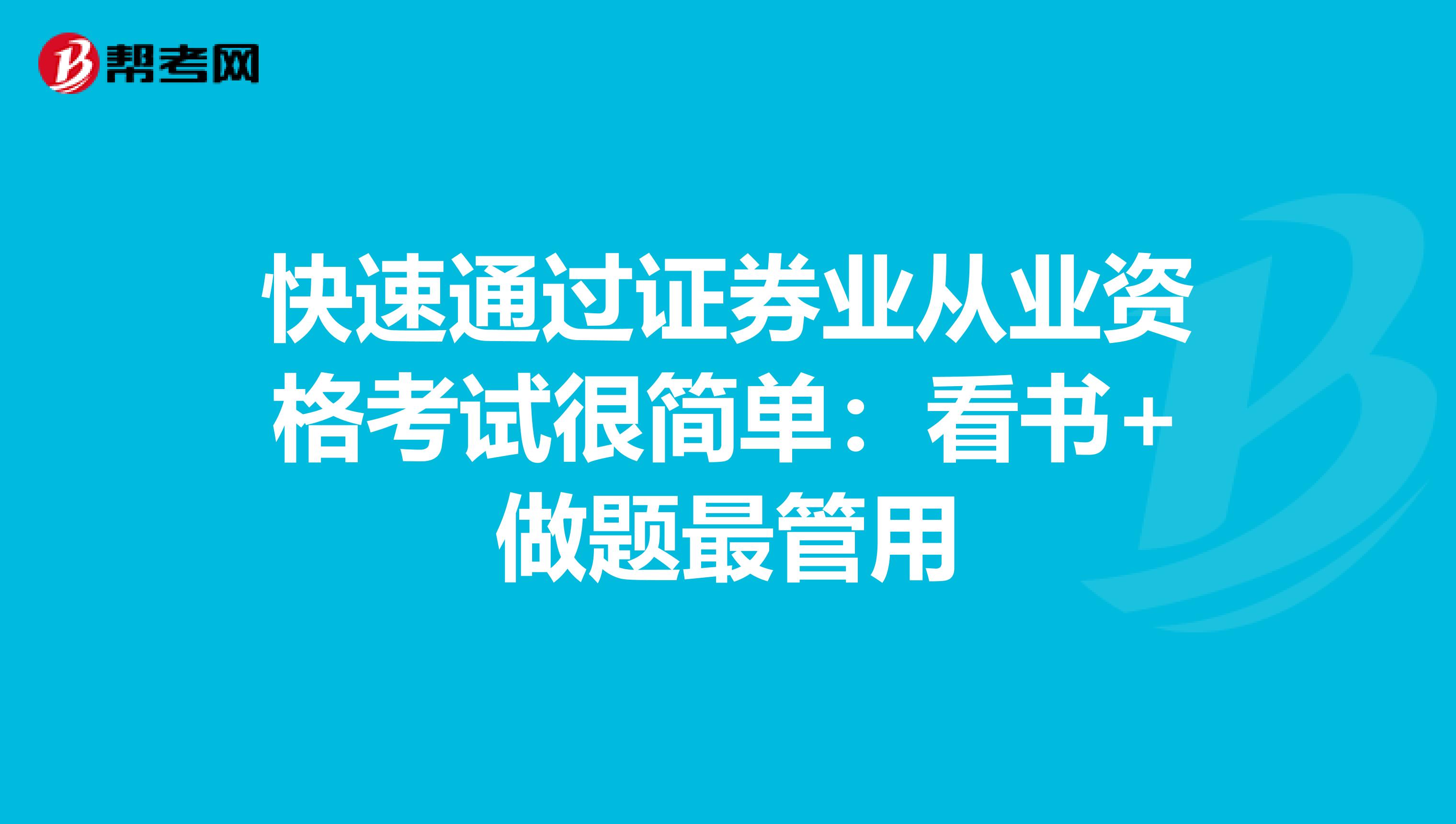 快速通过证券业从业资格考试很简单：看书+做题最管用