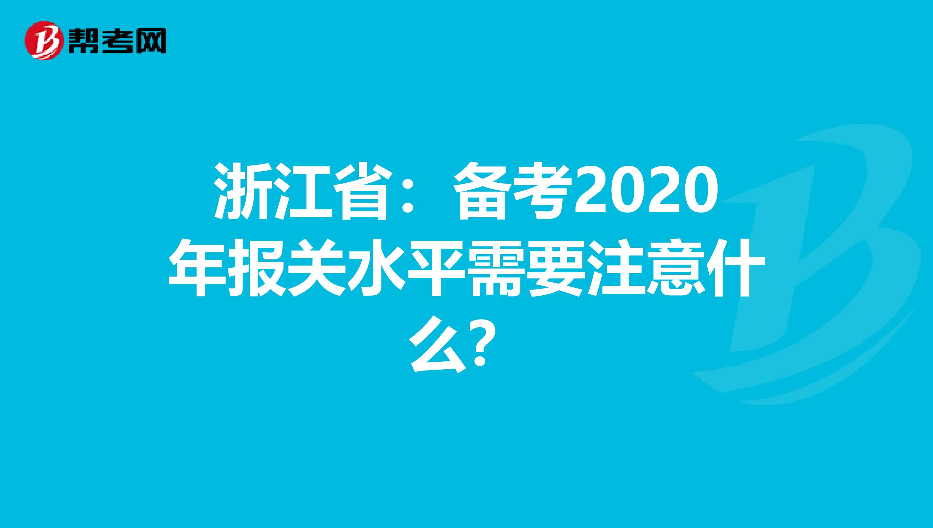 浙江省：备考2020年报关水平需要注意什么？