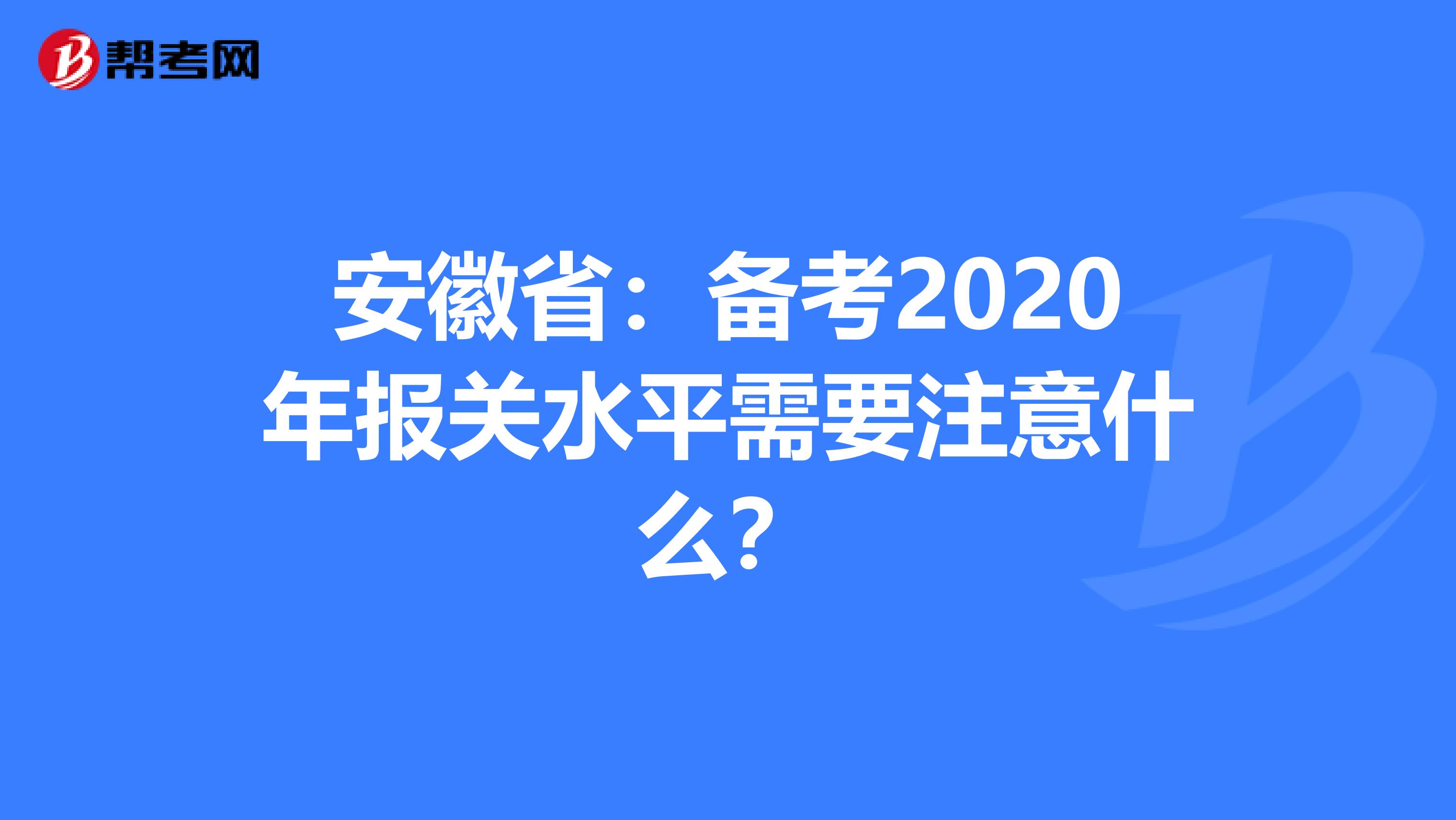 安徽省：备考2020年报关水平需要注意什么？