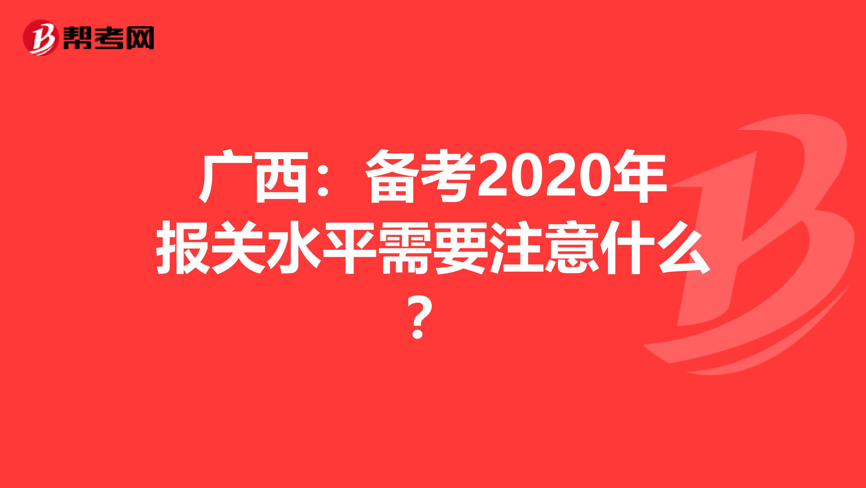 广西：备考2020年报关水平需要注意什么？
