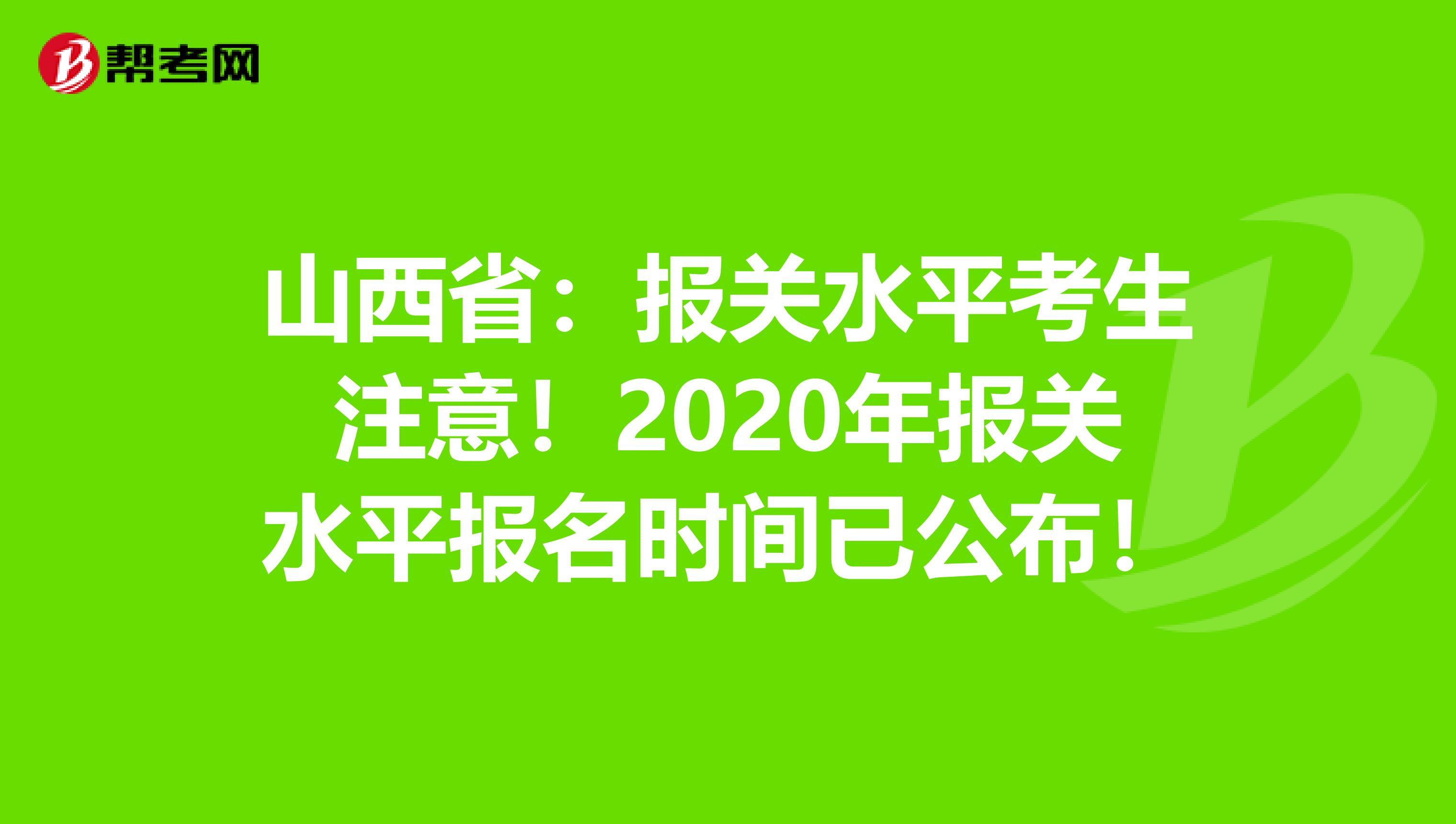山西省：报关水平考生注意！2020年报关水平报名时间已公布！