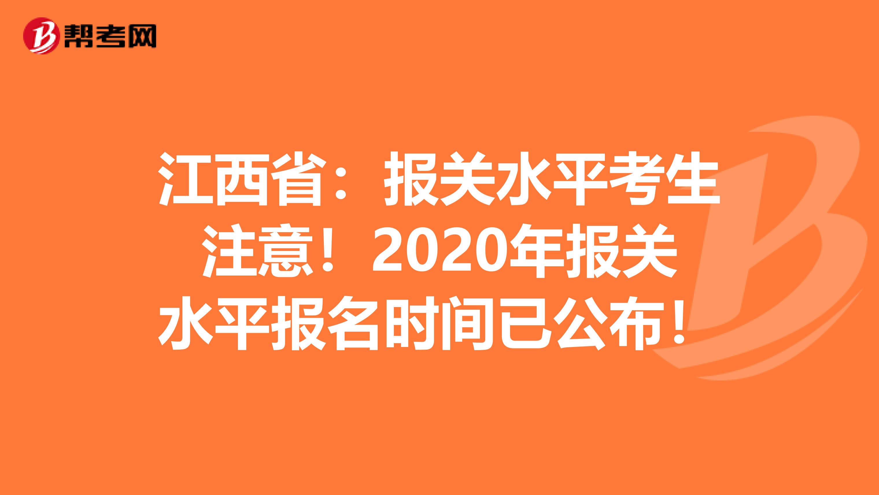 江西省：报关水平考生注意！2020年报关水平报名时间已公布！