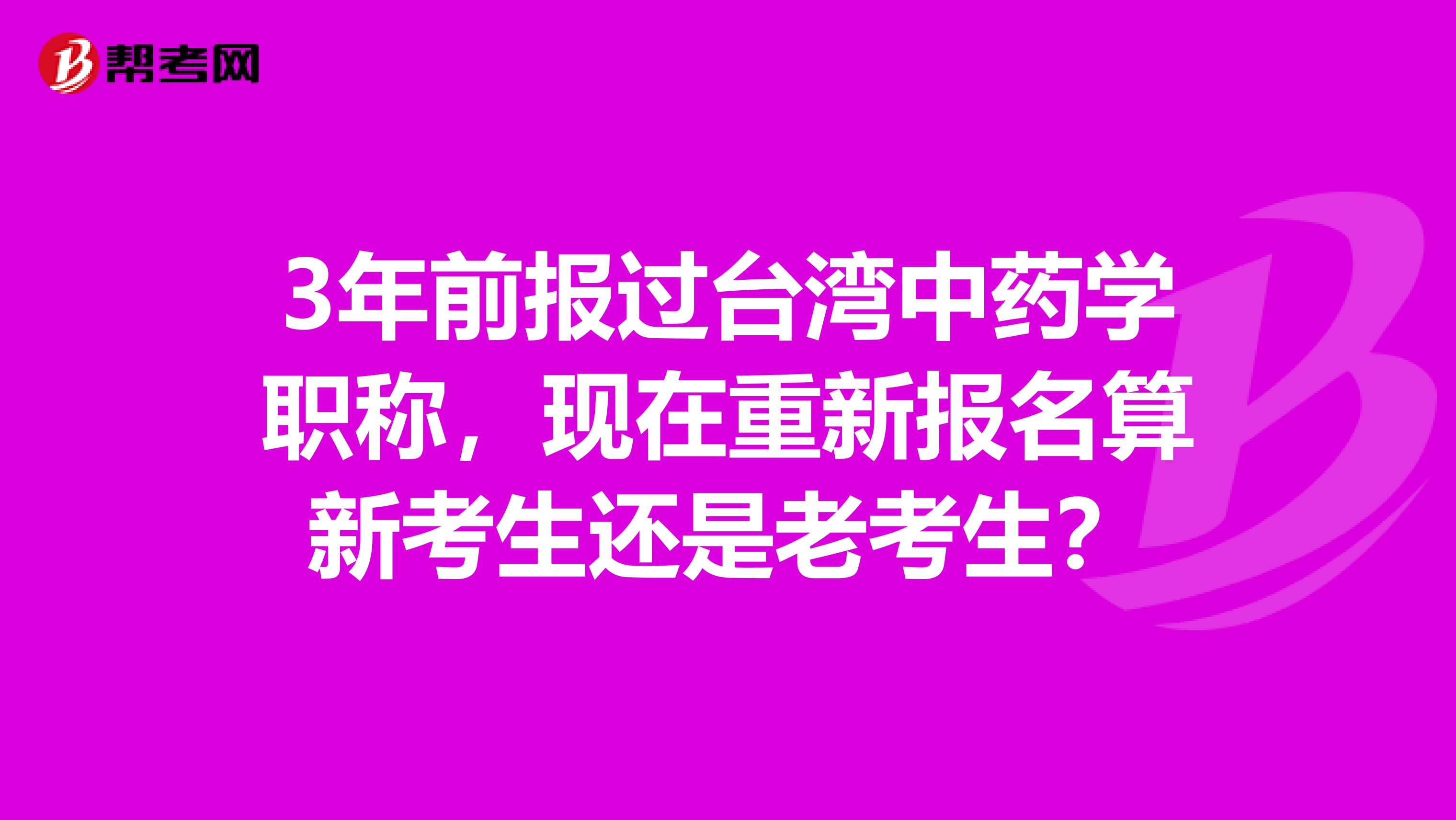 3年前報過臺灣中藥學職稱，現在重新報名算新考生還是老考生？