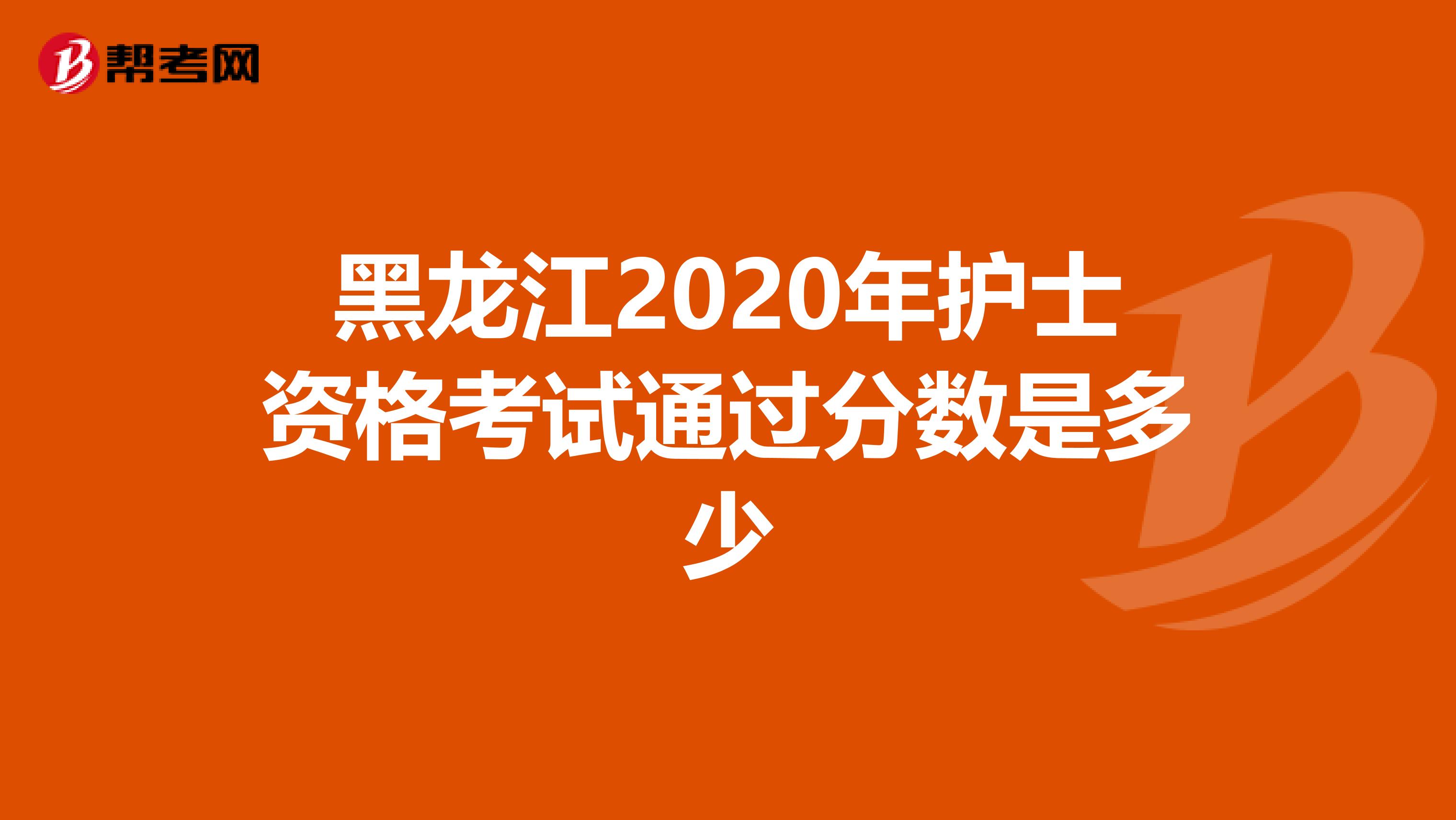 黑龙江2020年护士资格考试通过分数是多少