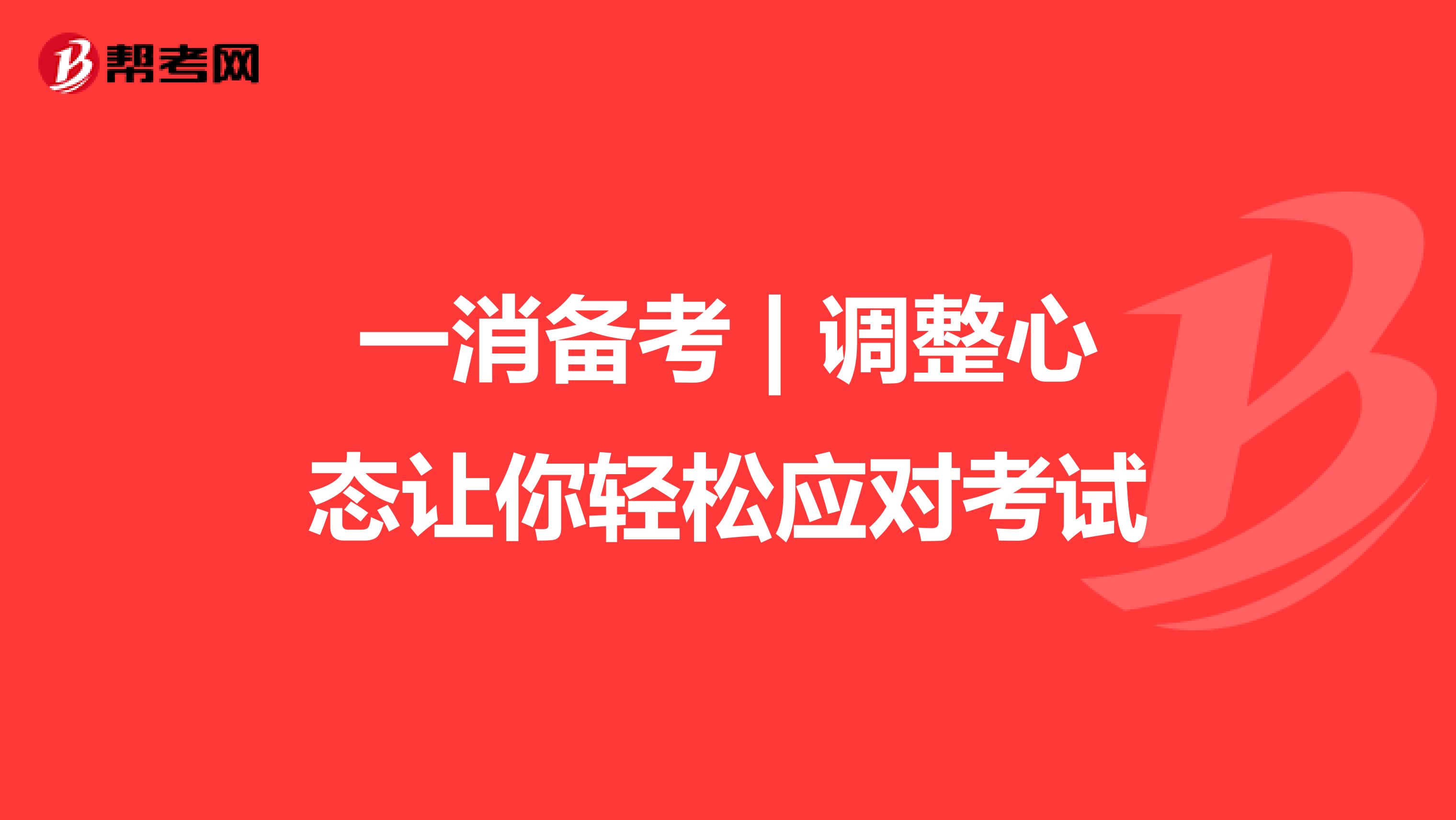 一消备考 | 调整心态让你轻松应对考试