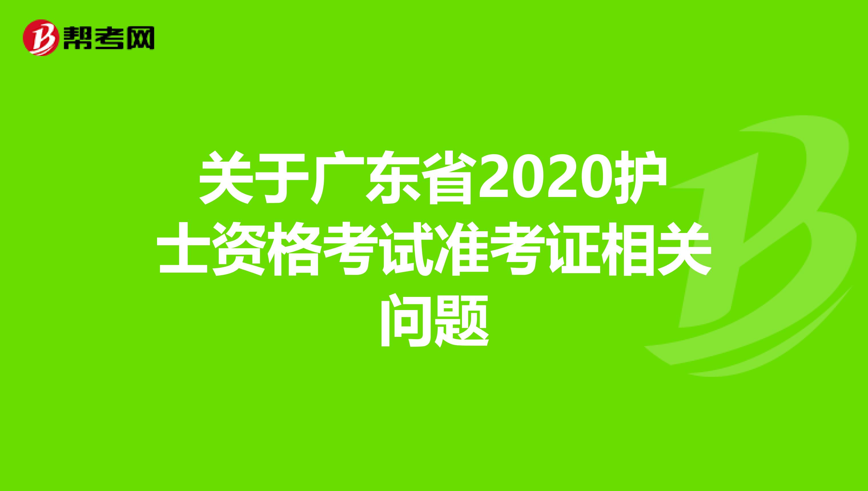 关于广东省2020护士资格考试准考证相关问题