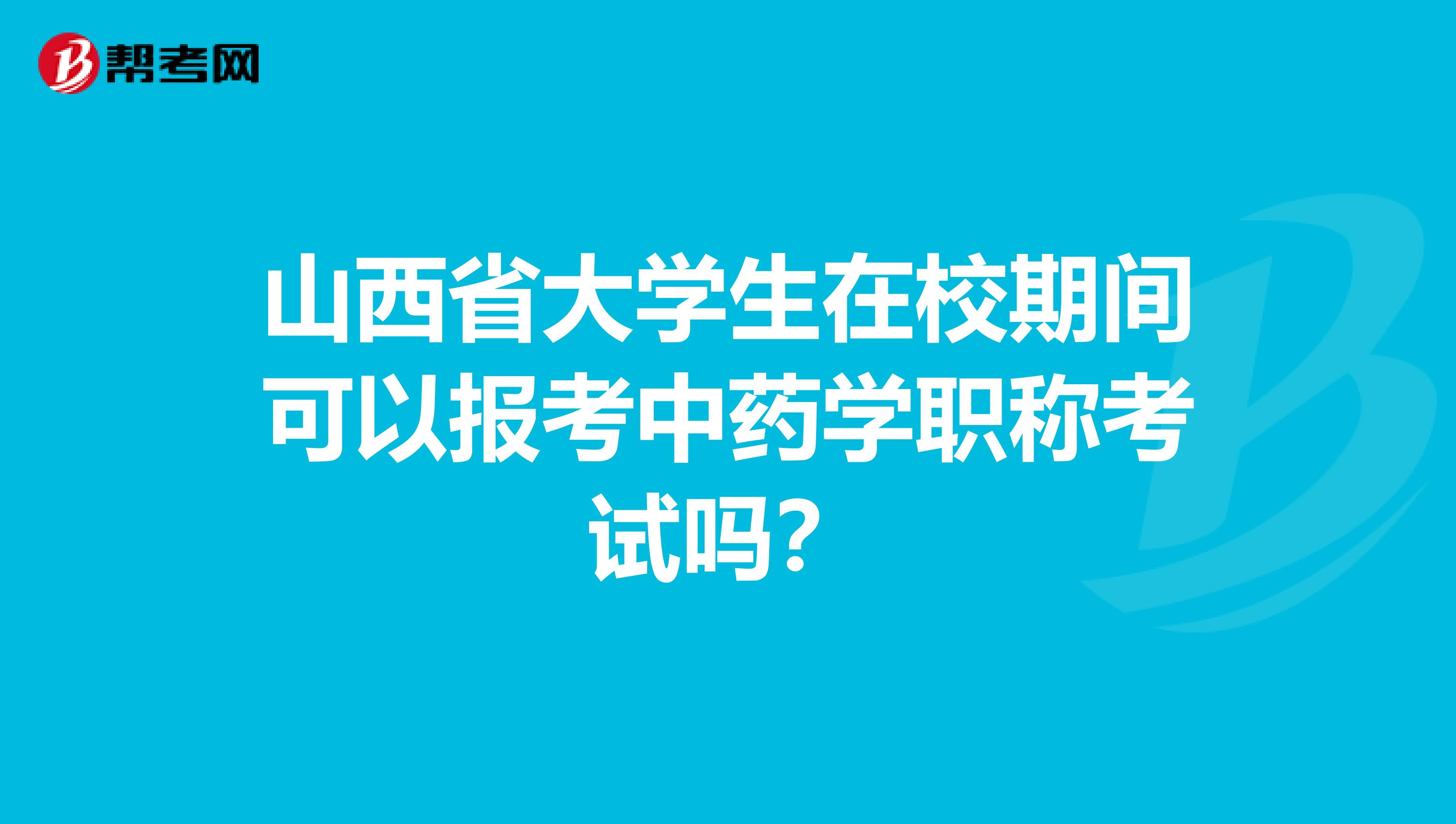 山西省大学生在校期间可以报考中药学职称考试吗？