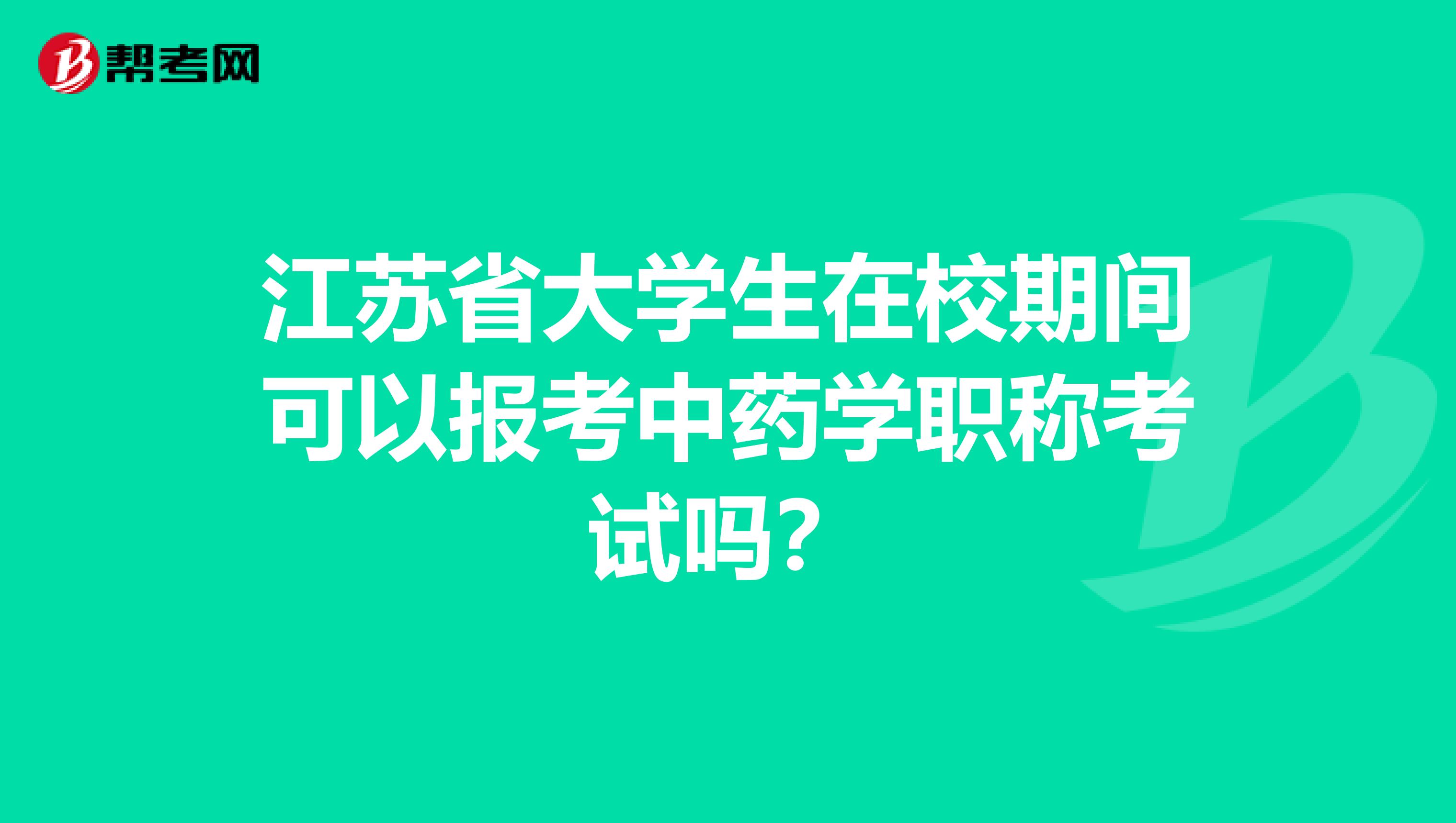 江苏省大学生在校期间可以报考中药学职称考试吗？