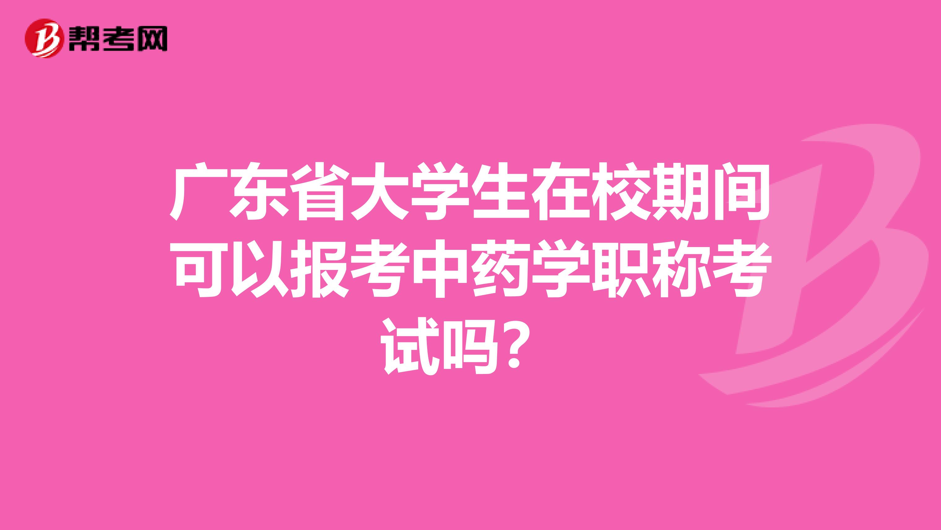 广东省大学生在校期间可以报考中药学职称考试吗？