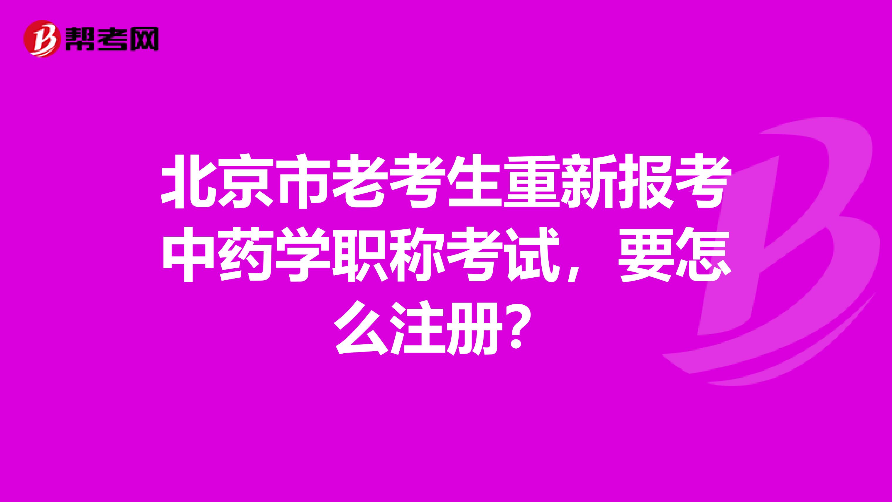 北京市老考生重新報(bào)考中藥學(xué)職稱考試，要怎么注冊(cè)？