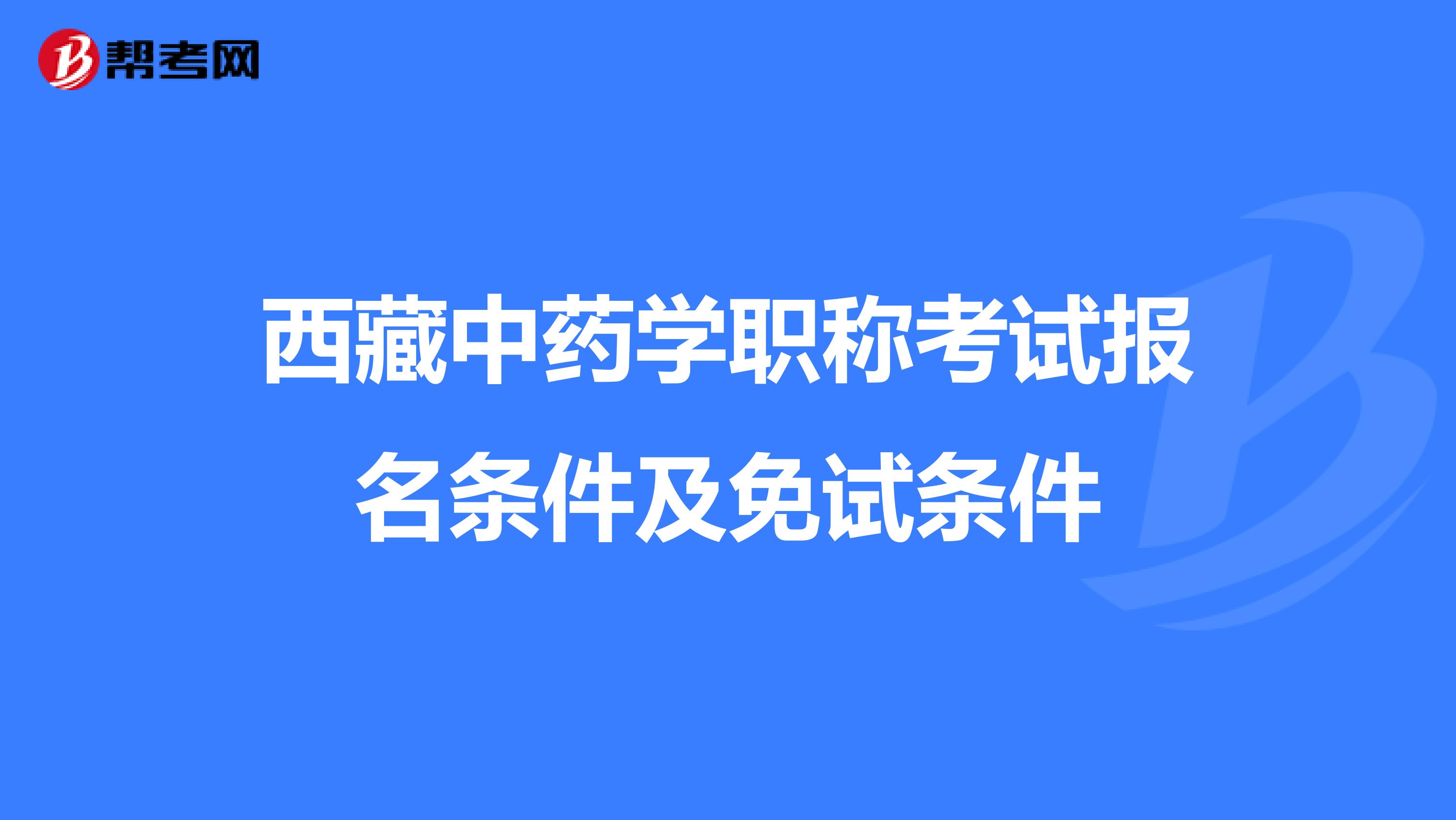 西藏中药学职称考试报名条件及免试条件