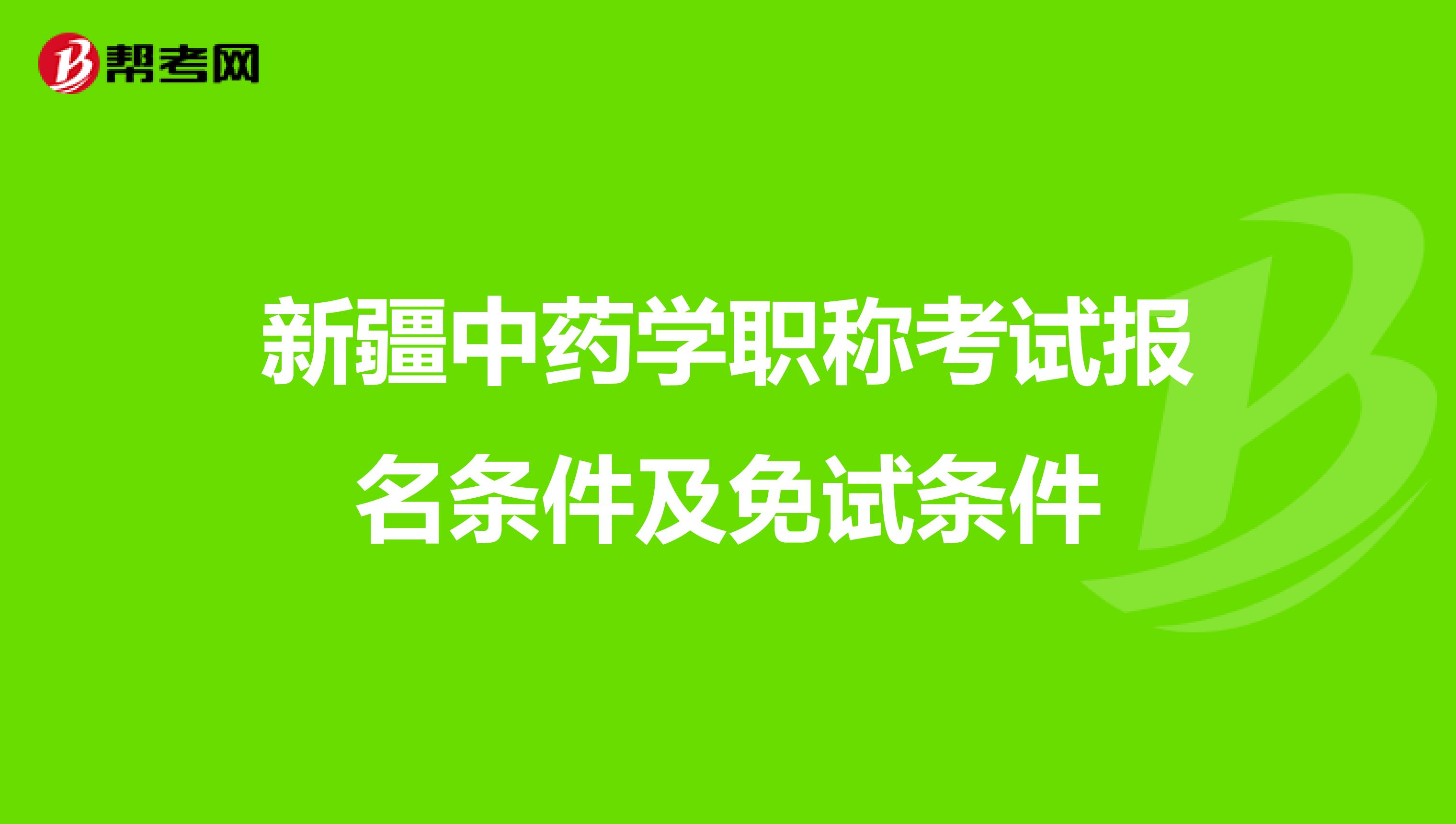 新疆中药学职称考试报名条件及免试条件