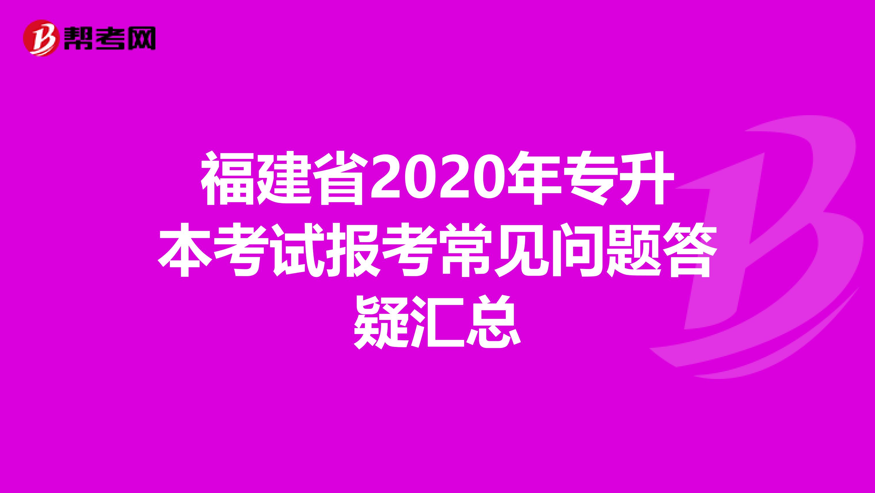 福建省2020年专升本考试报考常见问题答疑汇总
