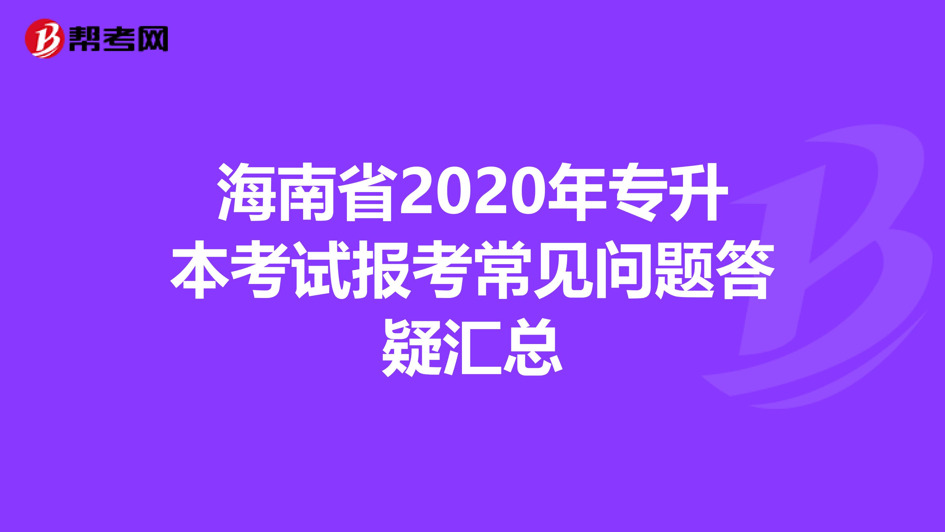 海南省2020年专升本考试报考常见问题答疑汇总