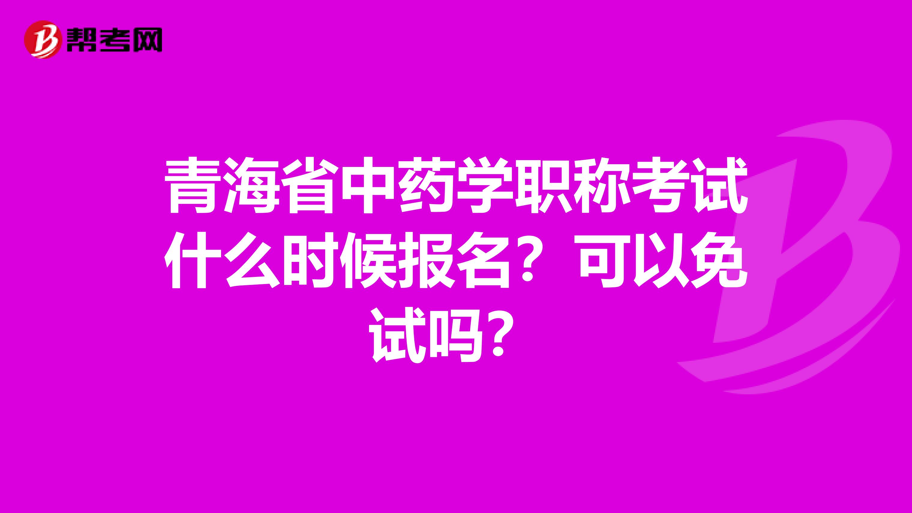 青海省中药学职称考试什么时候报名？可以免试吗？