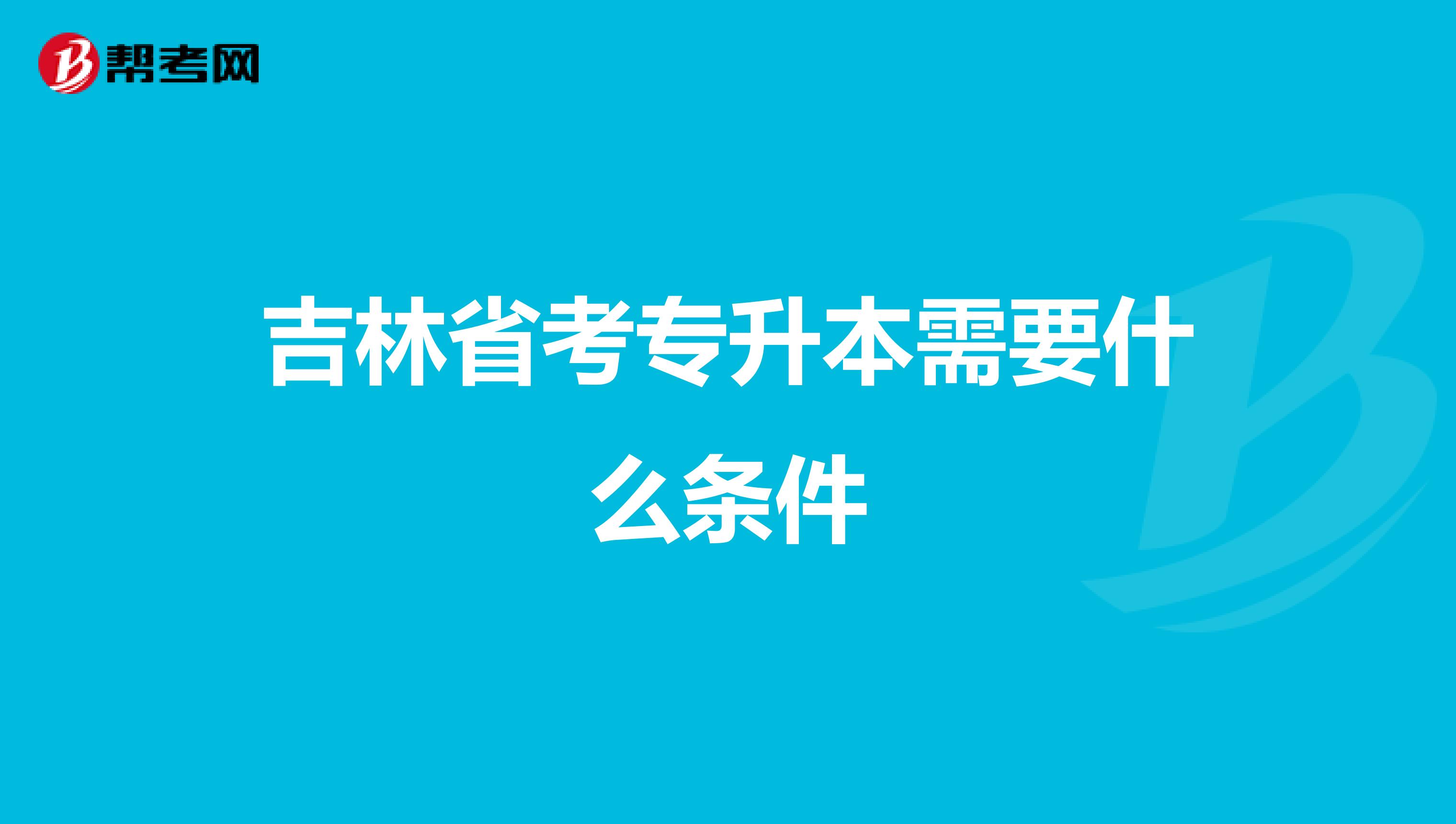 吉林省考专升本需要什么条件