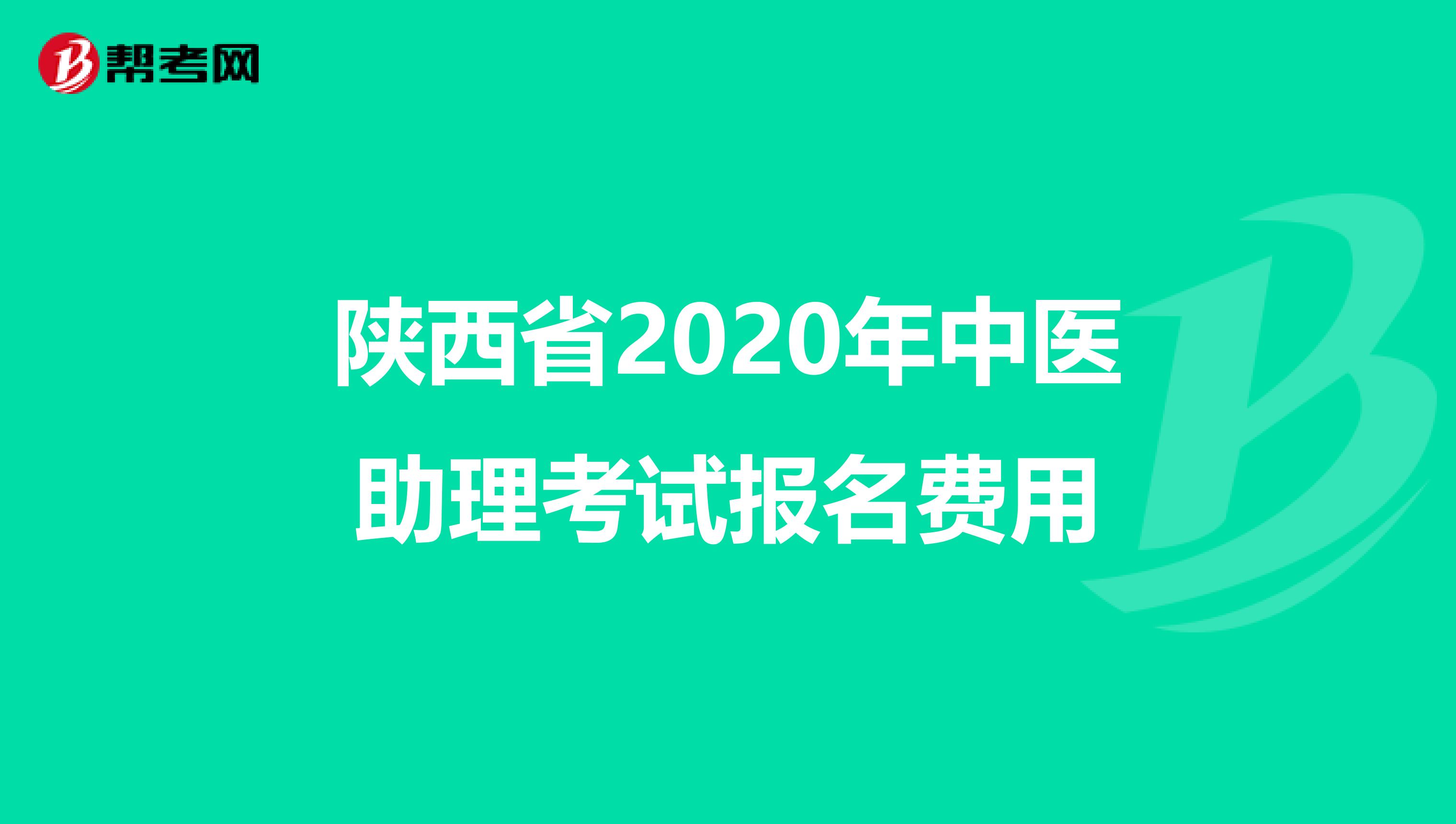 陕西省2020年中医助理考试报名费用