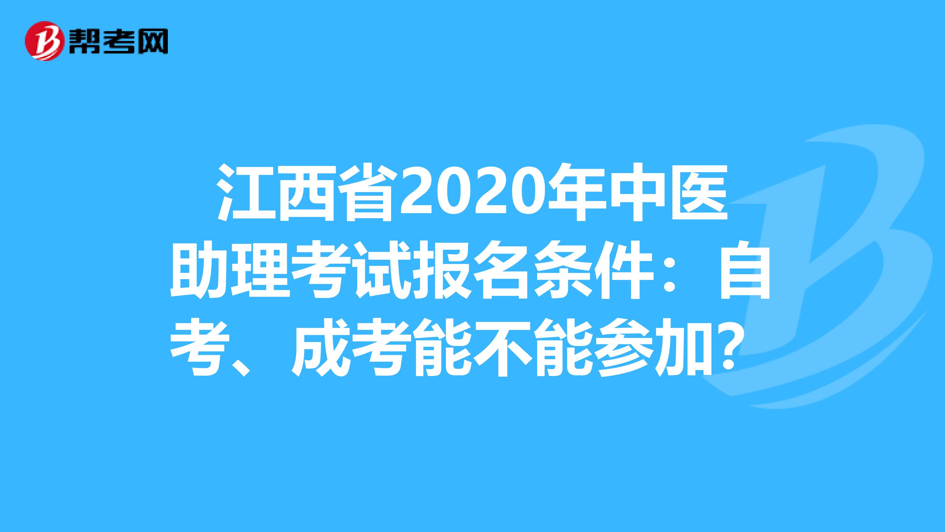 江西省2020年中医助理考试报名条件：自考、成考能不能参加？