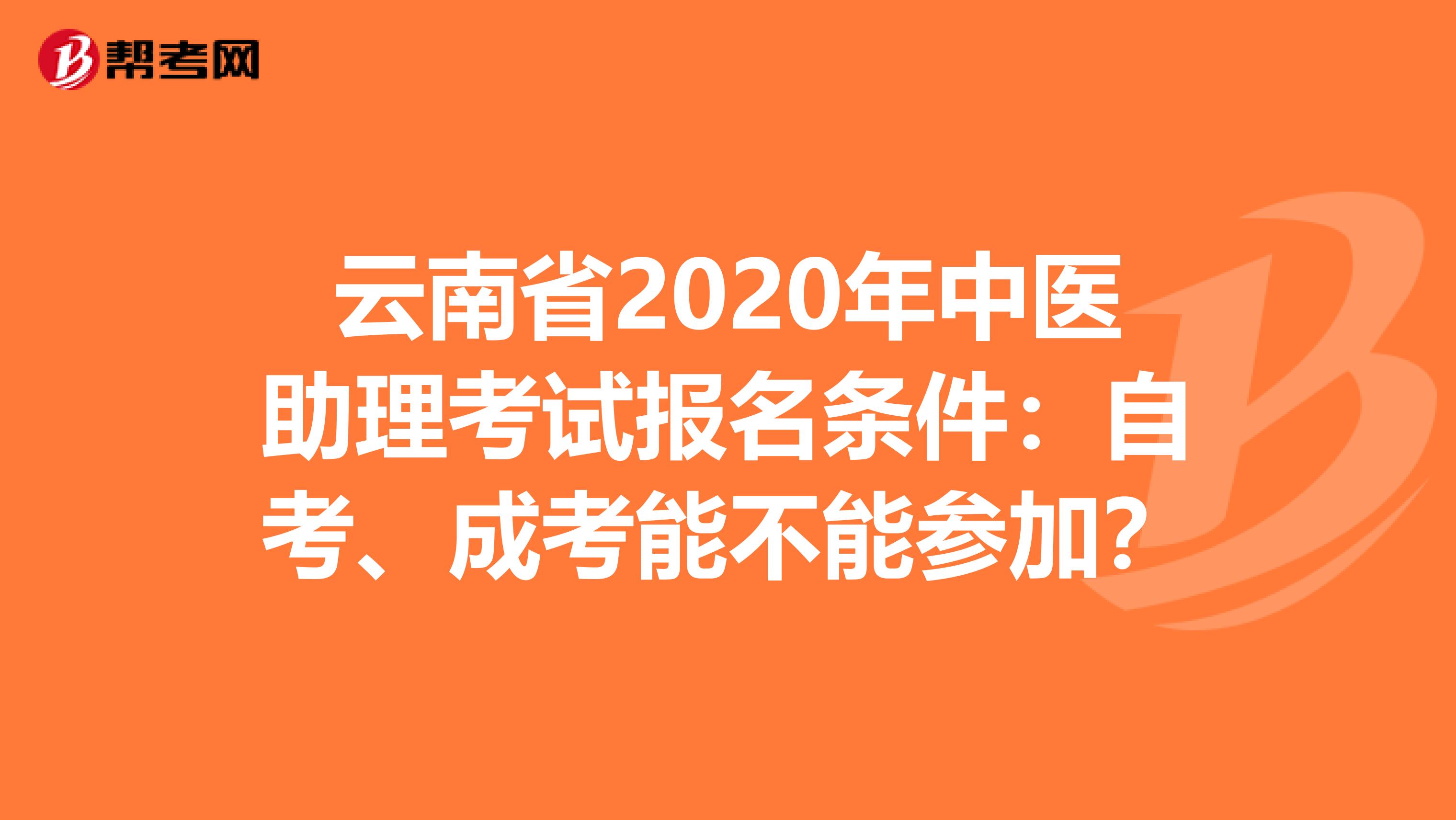 云南省2020年中医助理考试报名条件：自考、成考能不能参加？