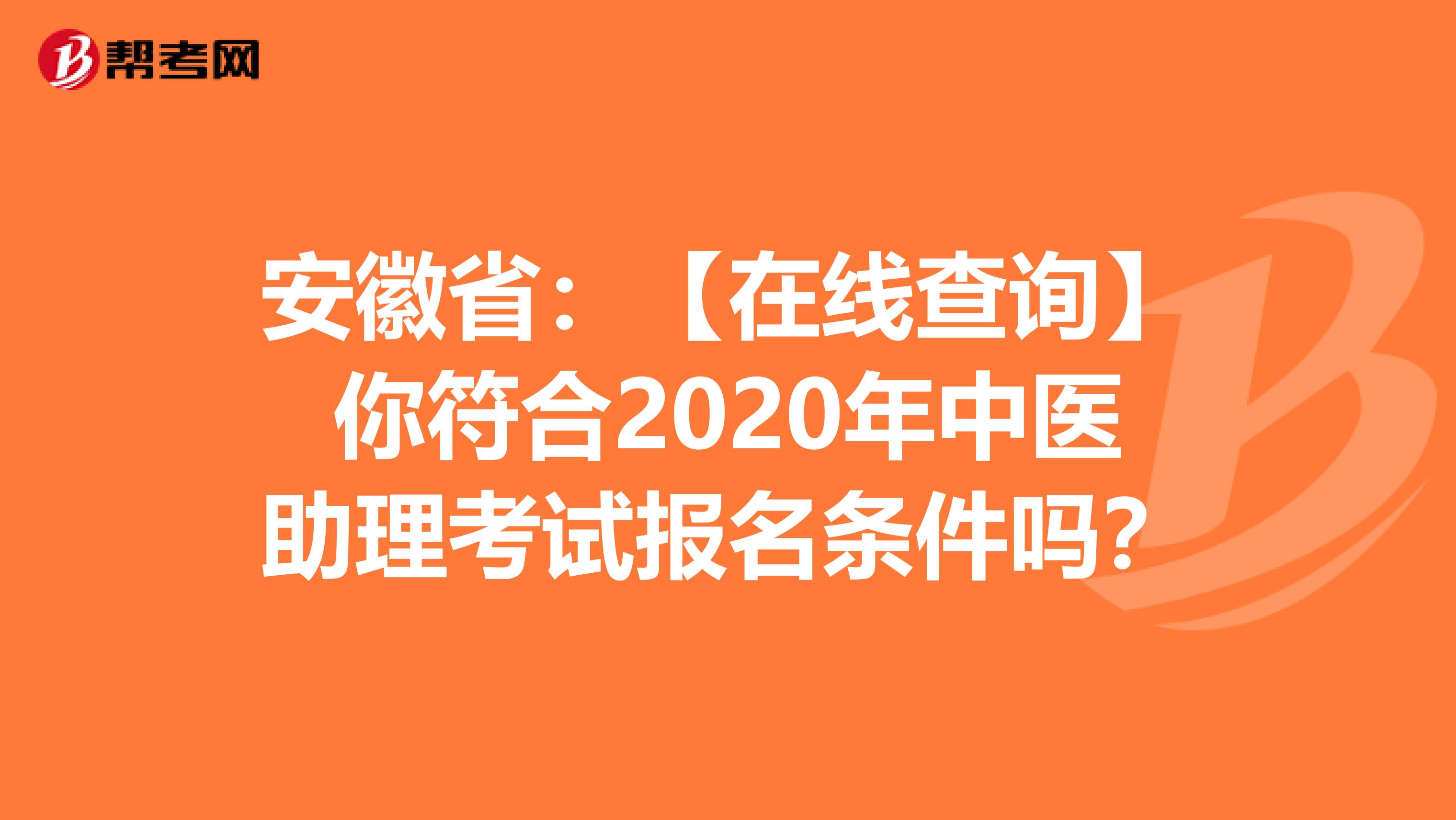 安徽省：【在线查询】你符合2020年中医助理考试报名条件吗？