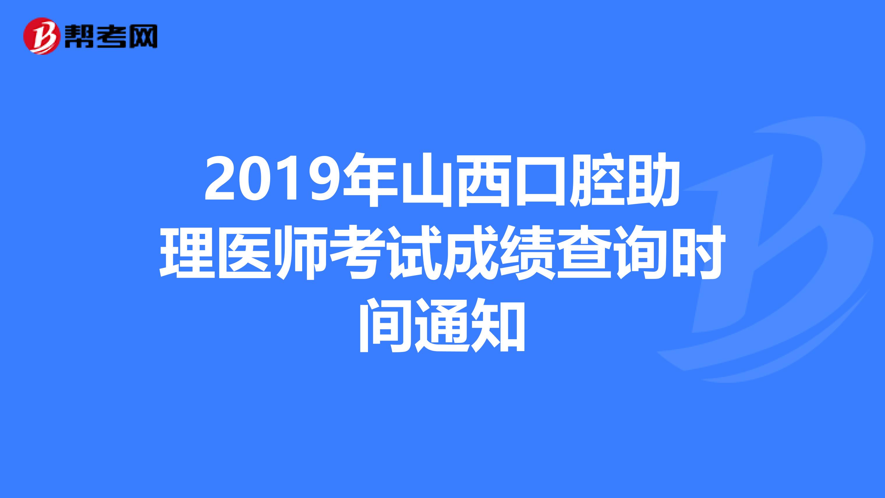 2019年山西口腔助理医师考试成绩查询时间通知