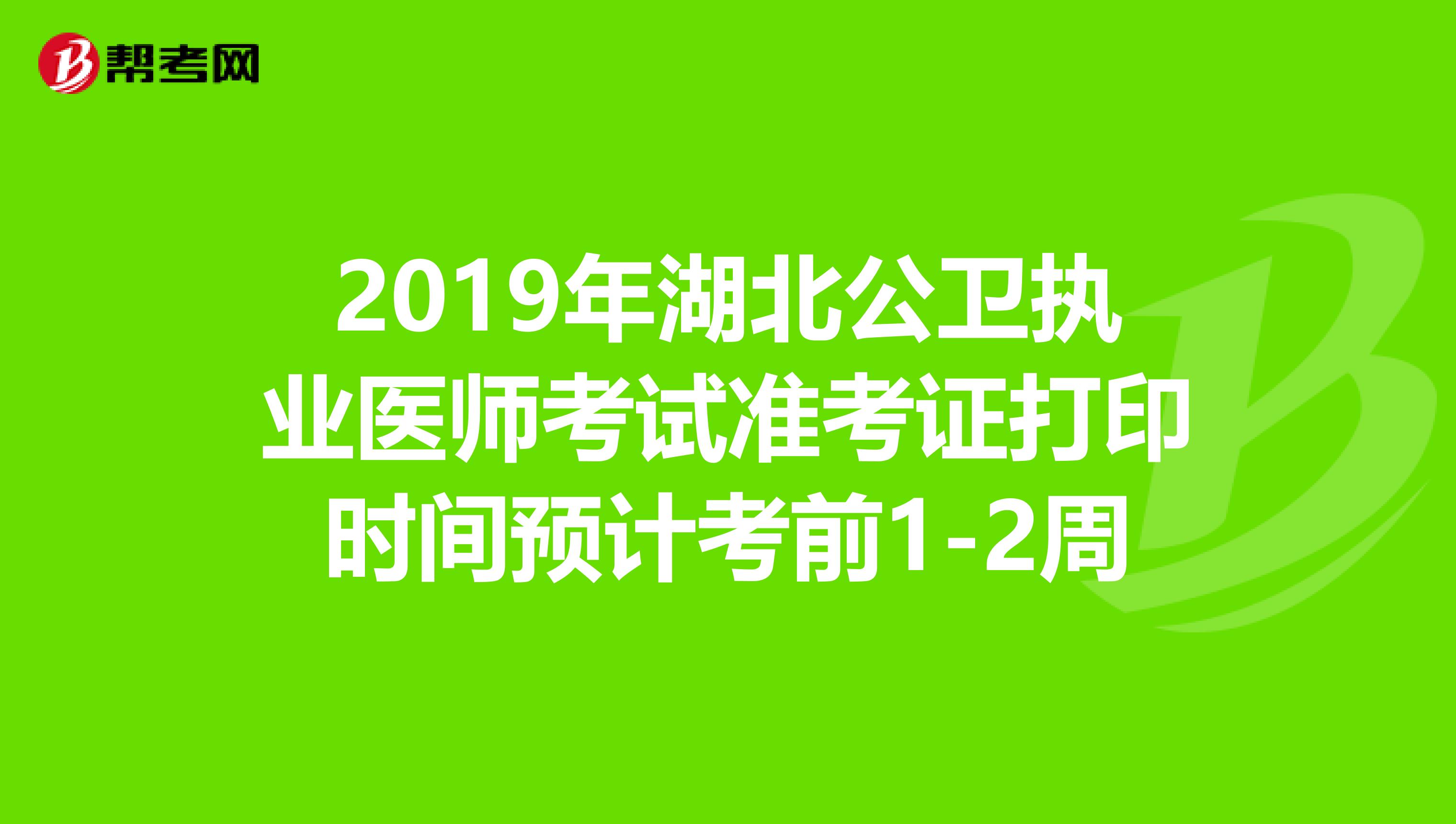 2019年湖北公卫执业医师考试准考证打印时间预计考前1-2周