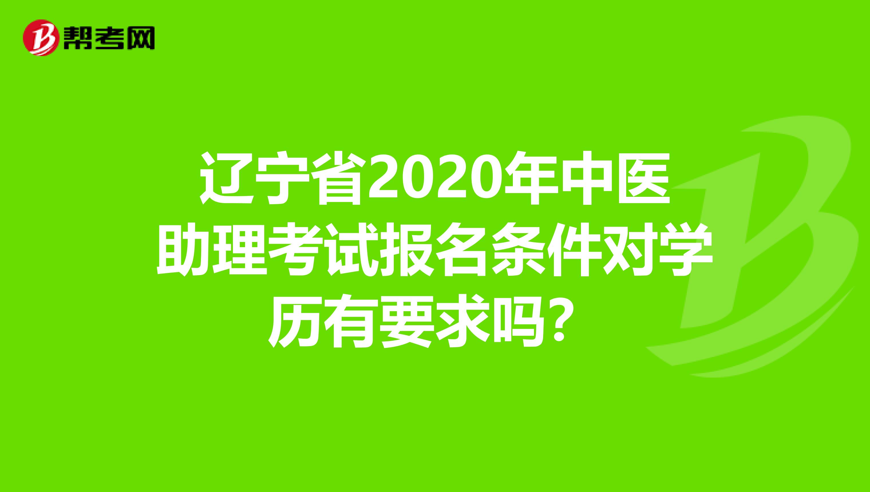 辽宁省2020年中医助理考试报名条件对学历有要求吗？