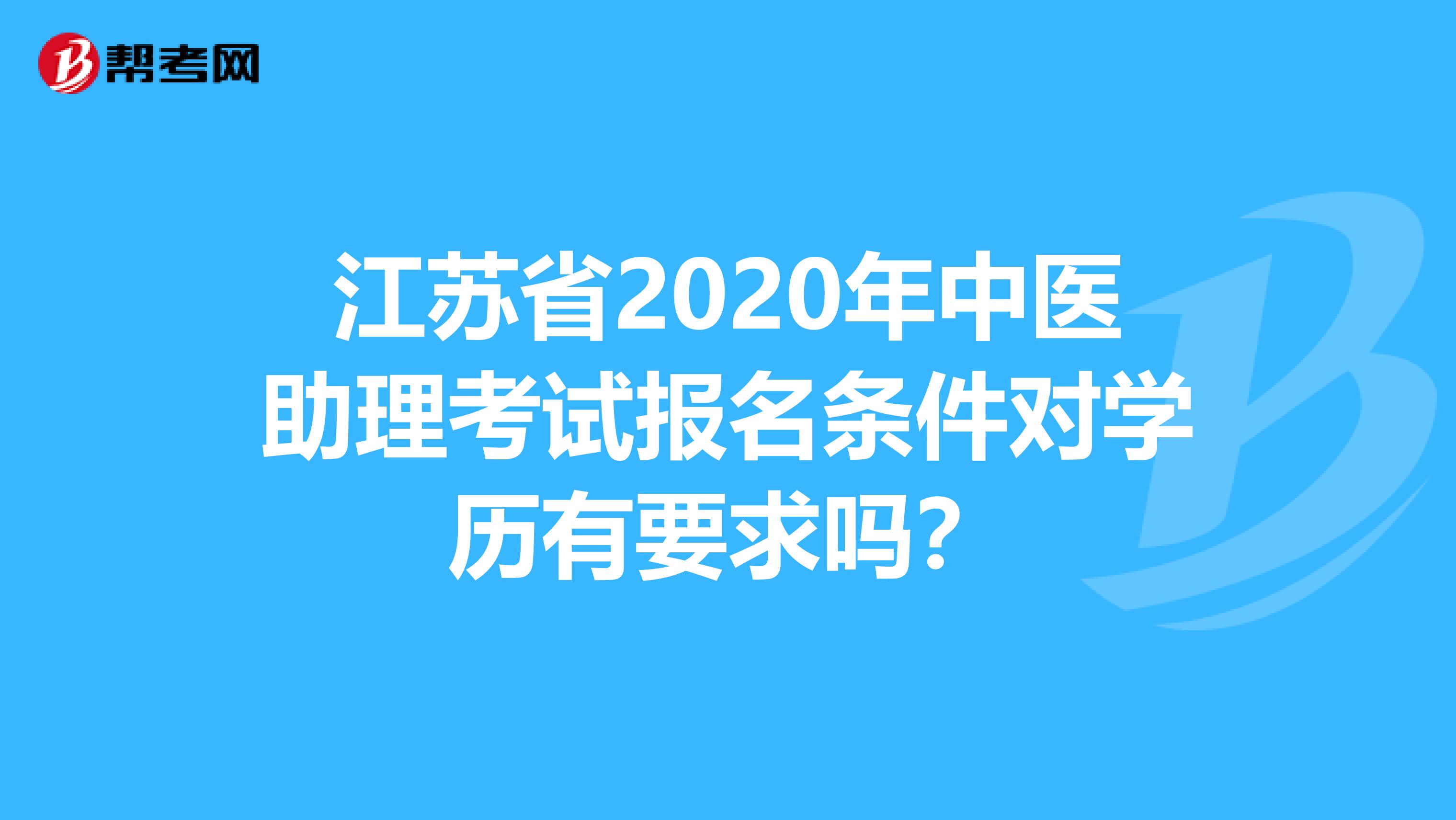 江苏省2020年中医助理考试报名条件对学历有要求吗？