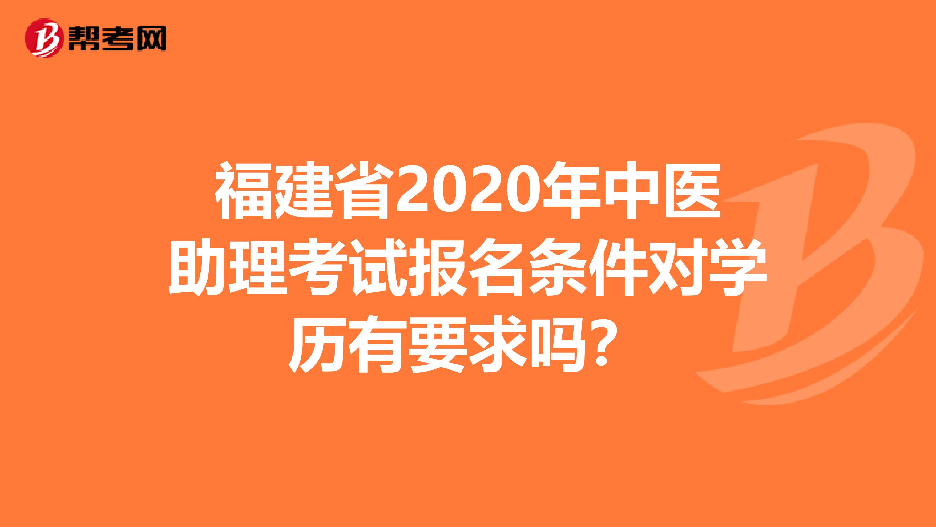 福建省2020年中医助理考试报名条件对学历有要求吗？